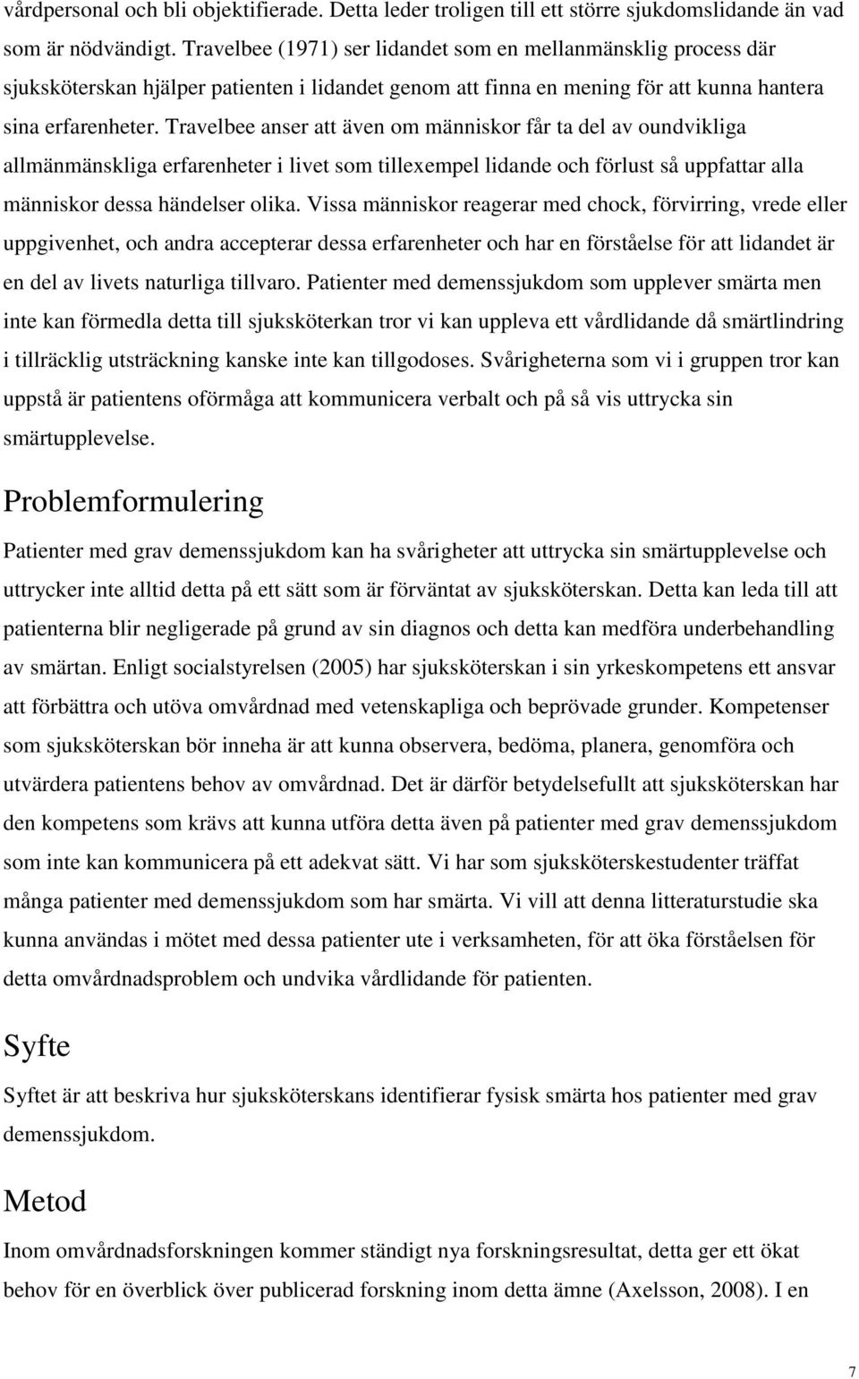Travelbee anser att även om människor får ta del av oundvikliga allmänmänskliga erfarenheter i livet som tillexempel lidande och förlust så uppfattar alla människor dessa händelser olika.