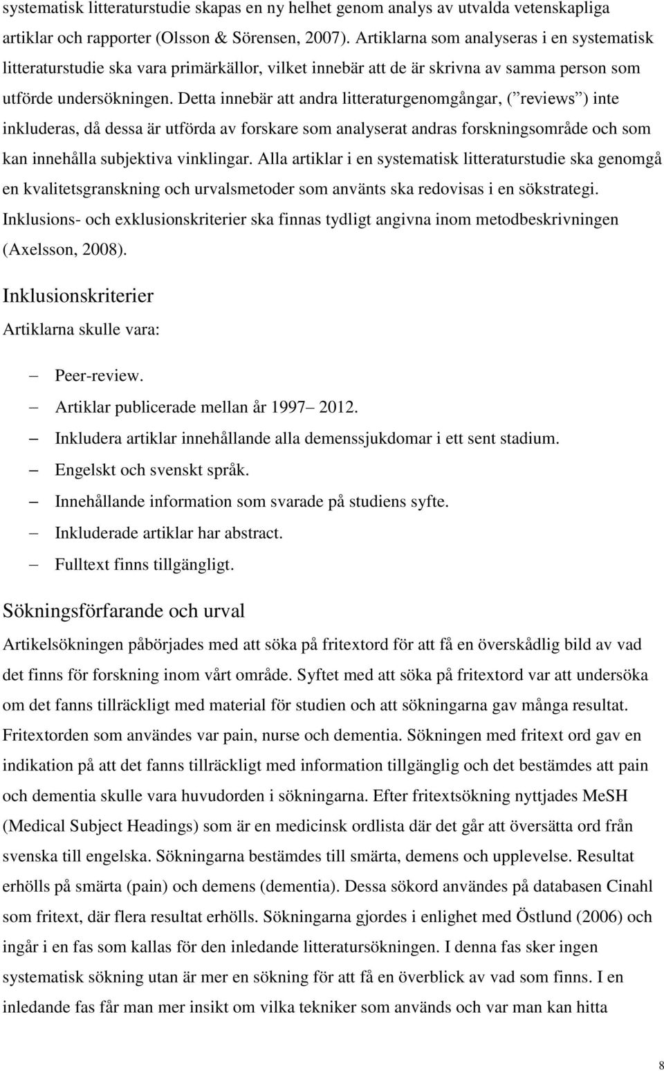 Detta innebär att andra litteraturgenomgångar, ( reviews ) inte inkluderas, då dessa är utförda av forskare som analyserat andras forskningsområde och som kan innehålla subjektiva vinklingar.
