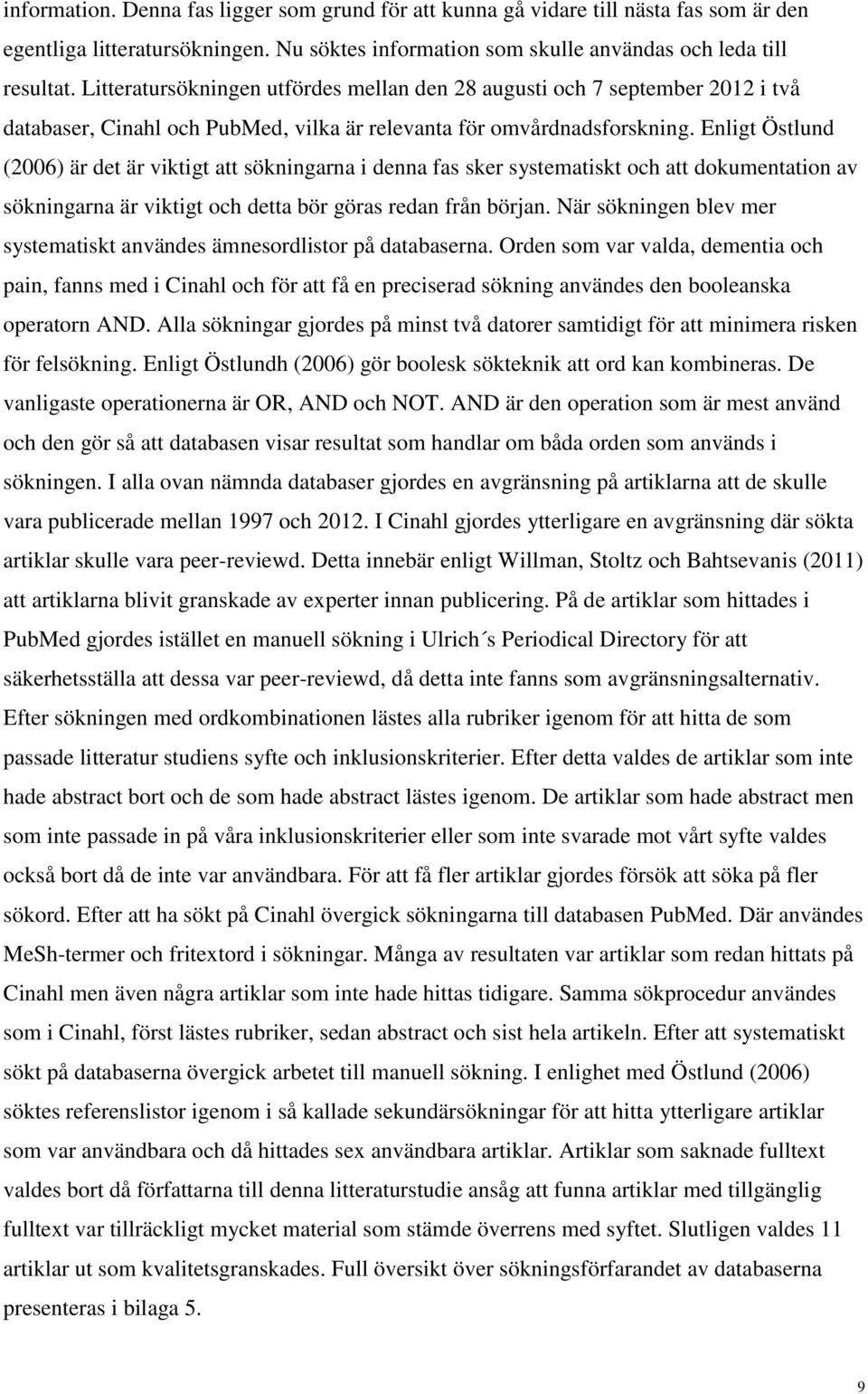 Enligt Östlund (2006) är det är viktigt att sökningarna i denna fas sker systematiskt och att dokumentation av sökningarna är viktigt och detta bör göras redan från början.