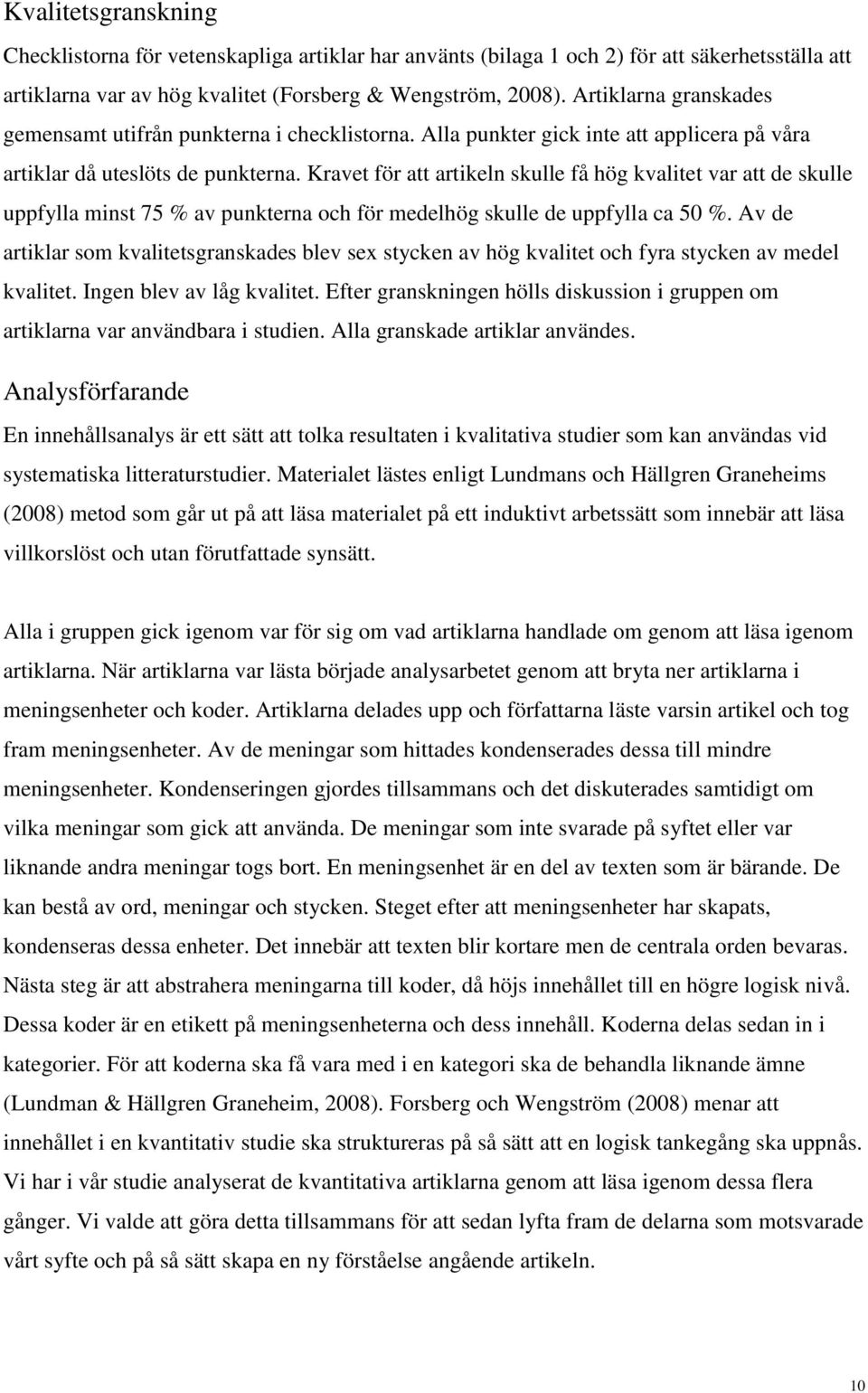 Kravet för att artikeln skulle få hög kvalitet var att de skulle uppfylla minst 75 % av punkterna och för medelhög skulle de uppfylla ca 50 %.