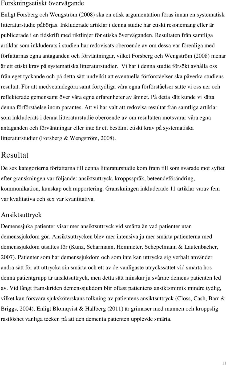 Resultaten från samtliga artiklar som inkluderats i studien har redovisats oberoende av om dessa var förenliga med författarnas egna antaganden och förväntningar, vilket Forsberg och Wengström (2008)