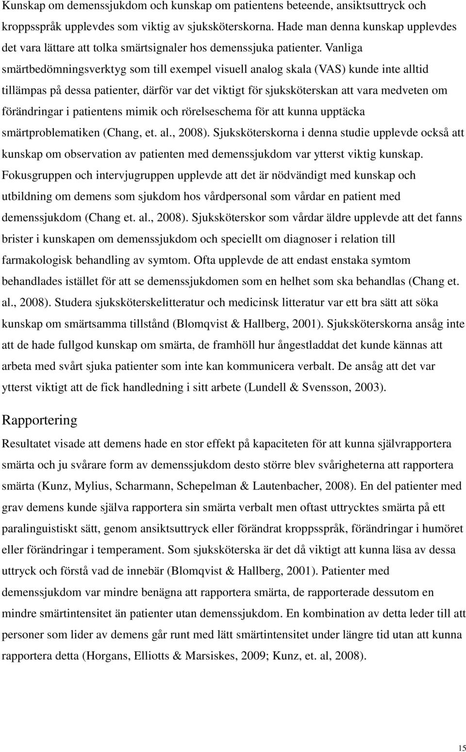 Vanliga smärtbedömningsverktyg som till exempel visuell analog skala (VAS) kunde inte alltid tillämpas på dessa patienter, därför var det viktigt för sjuksköterskan att vara medveten om förändringar