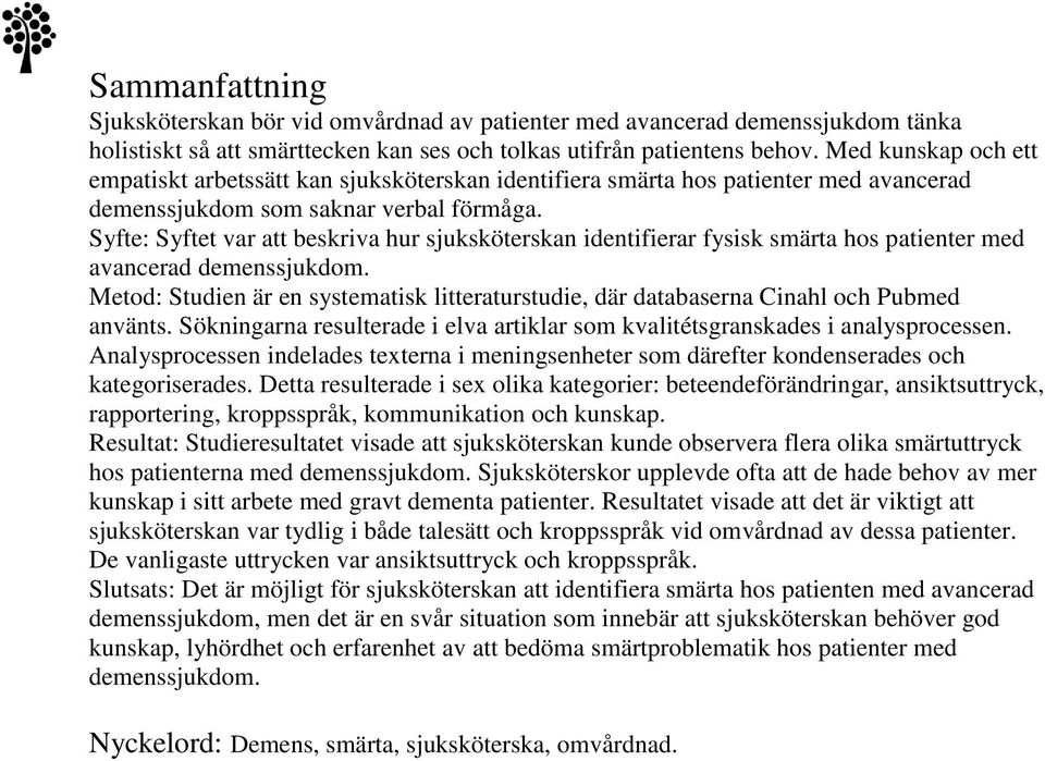 Syfte: Syftet var att beskriva hur sjuksköterskan identifierar fysisk smärta hos patienter med avancerad demenssjukdom.