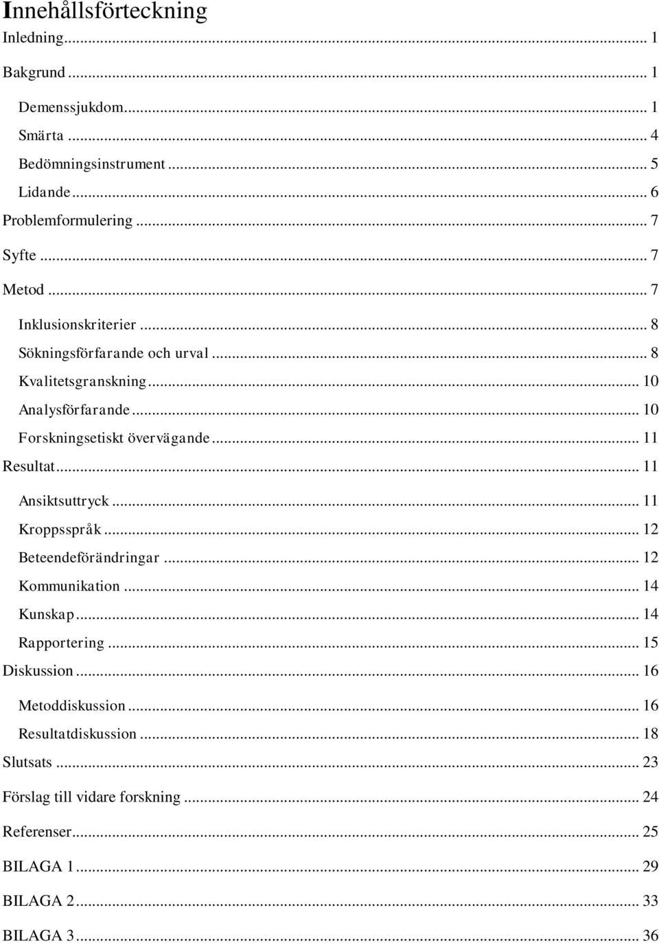 .. 11 Resultat... 11 Ansiktsuttryck... 11 Kroppsspråk... 12 Beteendeförändringar... 12 Kommunikation... 14 Kunskap... 14 Rapportering... 15 Diskussion.