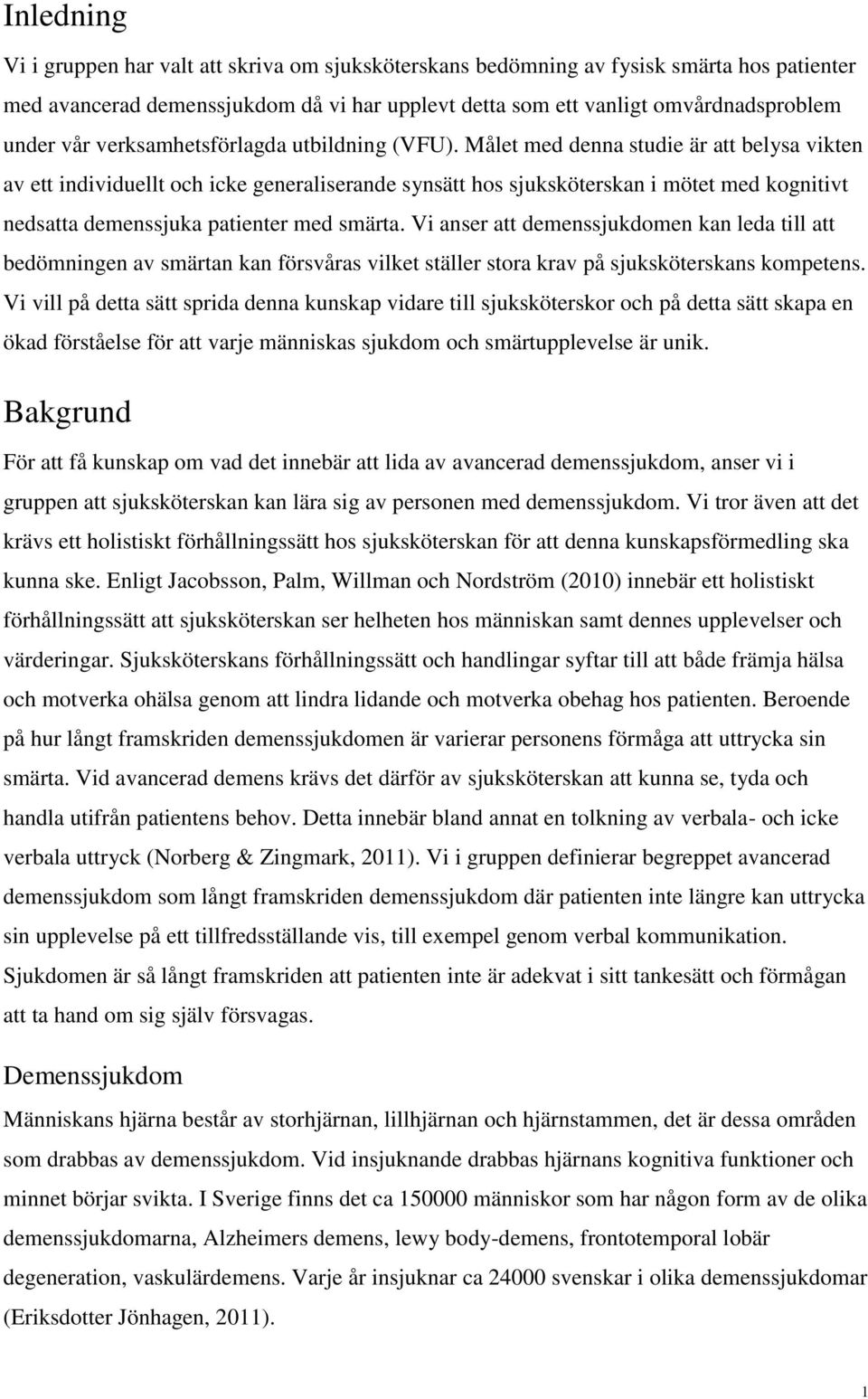 Målet med denna studie är att belysa vikten av ett individuellt och icke generaliserande synsätt hos sjuksköterskan i mötet med kognitivt nedsatta demenssjuka patienter med smärta.