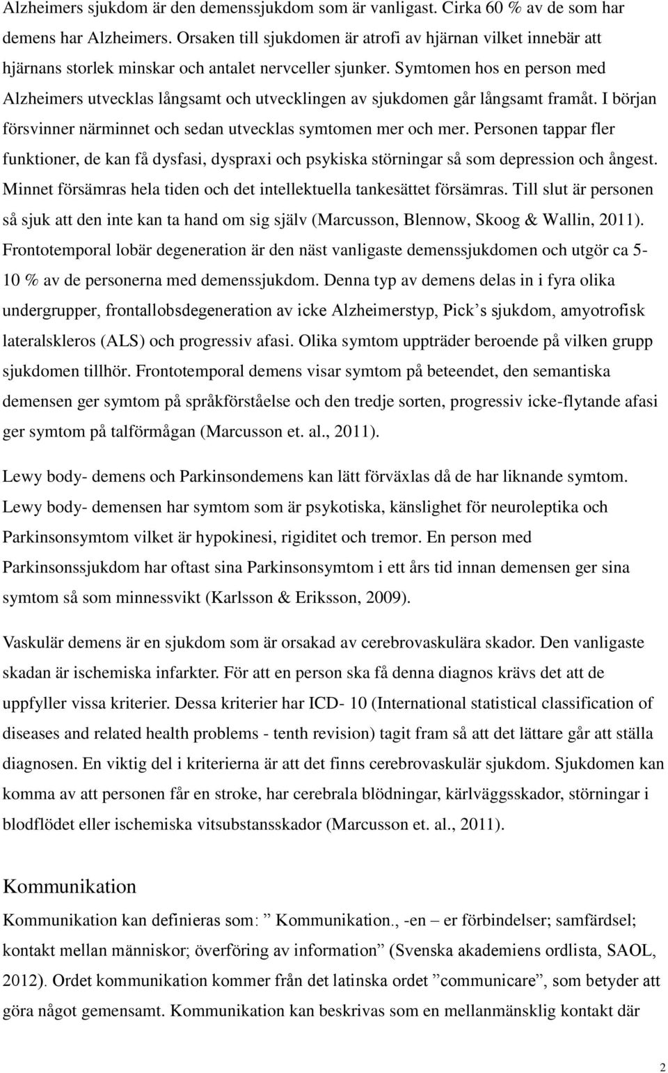 Symtomen hos en person med Alzheimers utvecklas långsamt och utvecklingen av sjukdomen går långsamt framåt. I början försvinner närminnet och sedan utvecklas symtomen mer och mer.