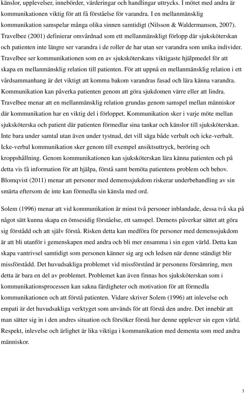 Travelbee (2001) definierar omvårdnad som ett mellanmänskligt förlopp där sjuksköterskan och patienten inte längre ser varandra i de roller de har utan ser varandra som unika individer.
