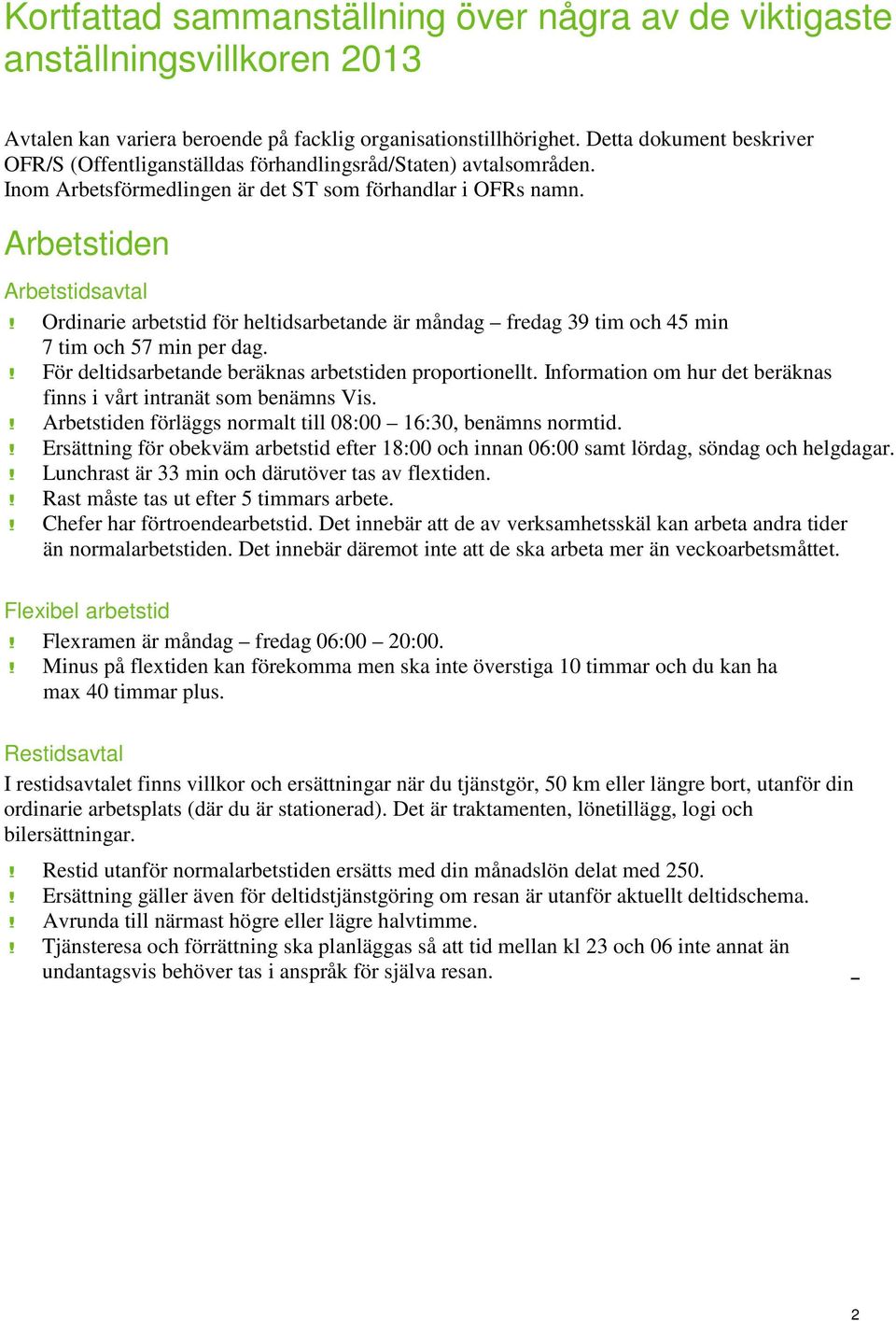 Ordinarie arbetstid för heltidsarbetande är måndag fredag 39 tim och 45 min 7 tim och 57 min per dag.! För deltidsarbetande beräknas arbetstiden proportionellt.