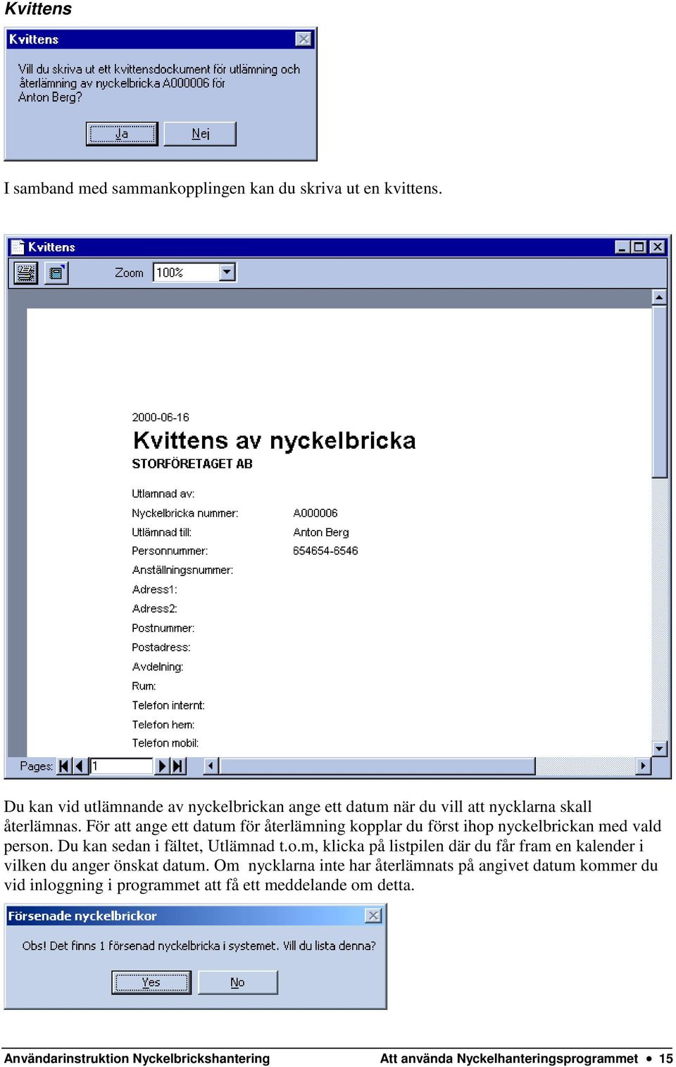 För att ange ett datum för återlämning kopplar du först ihop nyckelbrickan med vald person. Du kan sedan i fältet, Utlämnad t.o.m, klicka på listpilen där du får fram en kalender i vilken du anger önskat datum.