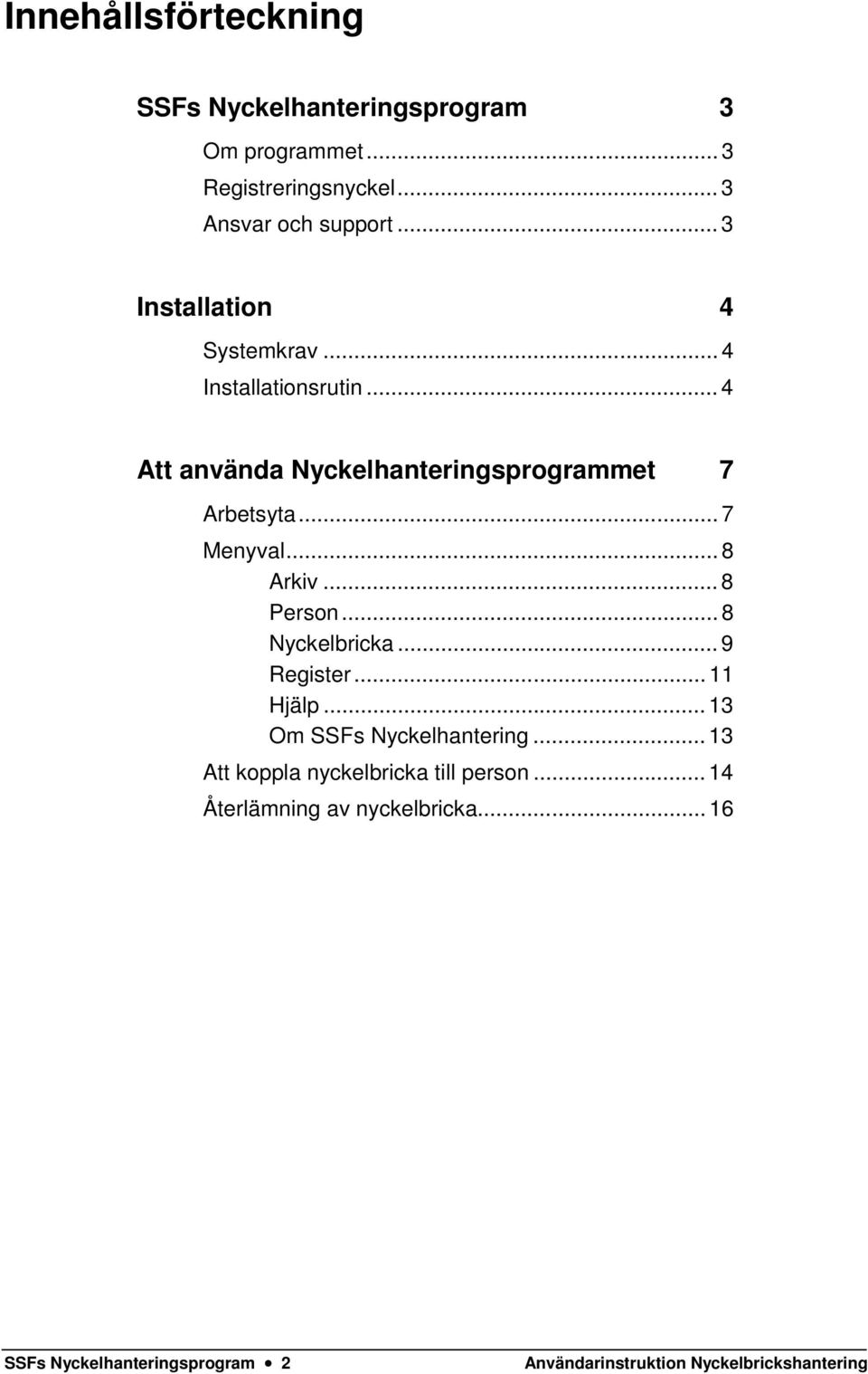 .. 8 Arkiv... 8 Person... 8 Nyckelbricka... 9 Register... 11 Hjälp... 13 Om SSFs Nyckelhantering.