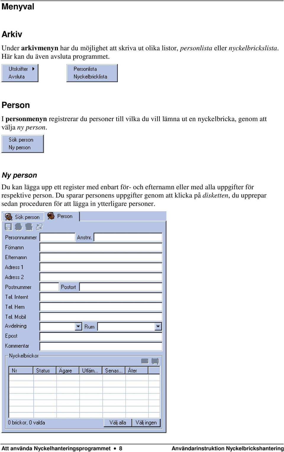 Ny person Du kan lägga upp ett register med enbart för- och efternamn eller med alla uppgifter för respektive person.