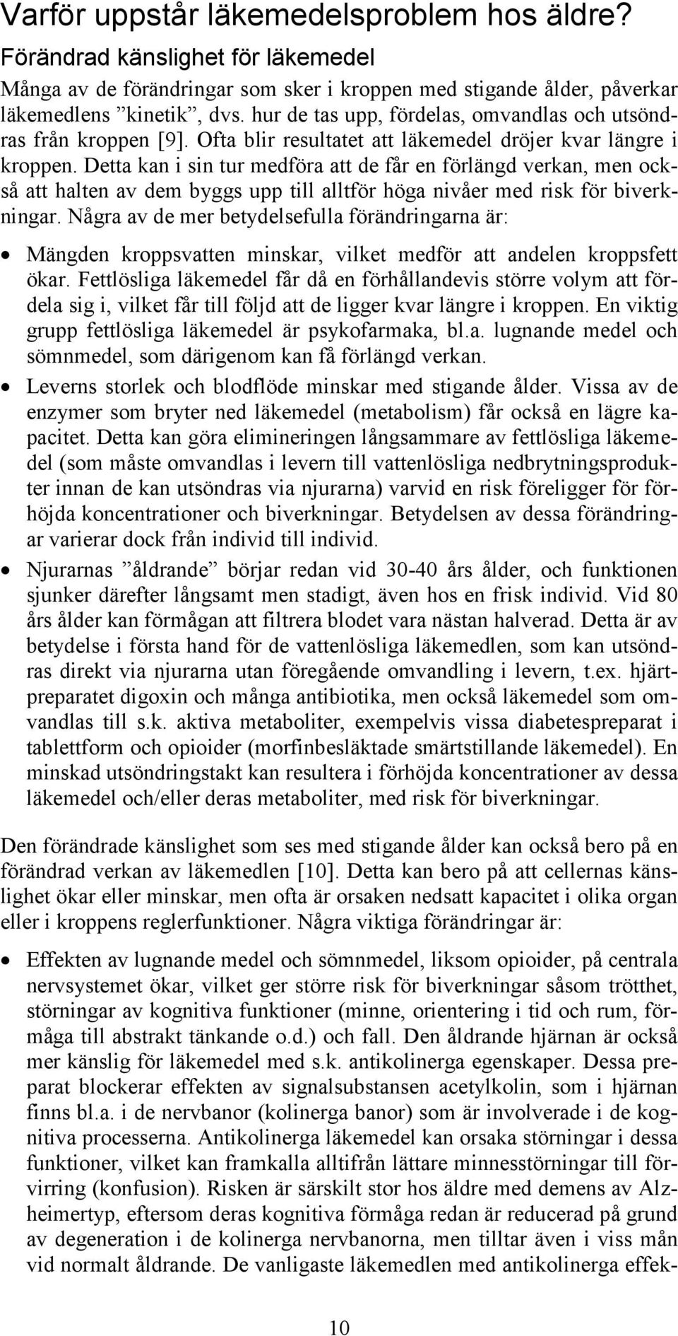 Detta kan i sin tur medföra att de får en förlängd verkan, men också att halten av dem byggs upp till alltför höga nivåer med risk för biverkningar.