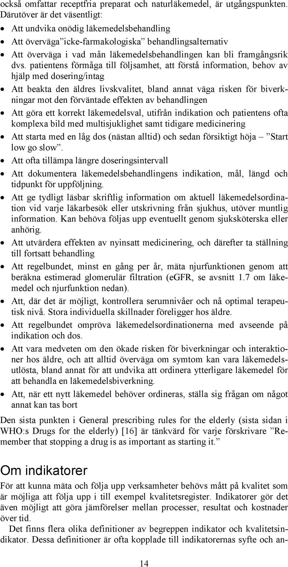 patientens förmåga till följsamhet, att förstå information, behov av hjälp med dosering/intag Att beakta den äldres livskvalitet, bland annat väga risken för biverkningar mot den förväntade effekten