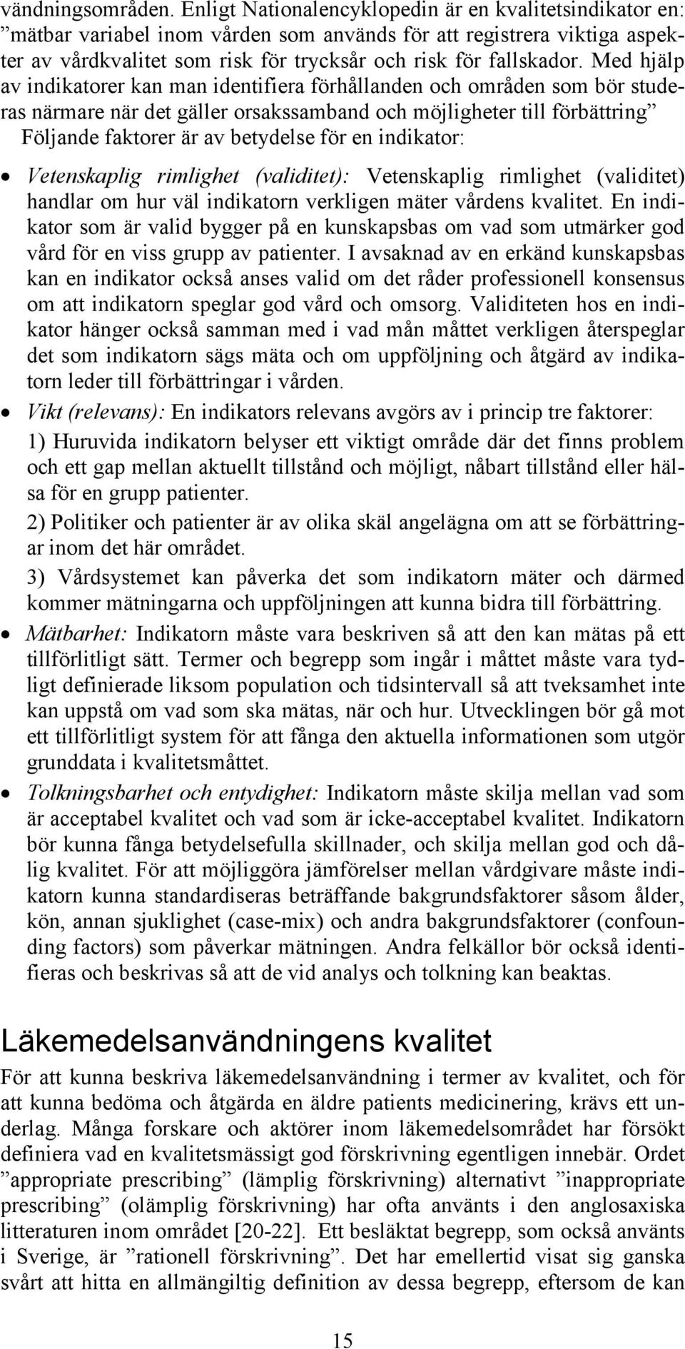 Med hjälp av indikatorer kan man identifiera förhållanden och områden som bör studeras närmare när det gäller orsakssamband och möjligheter till förbättring Följande faktorer är av betydelse för en