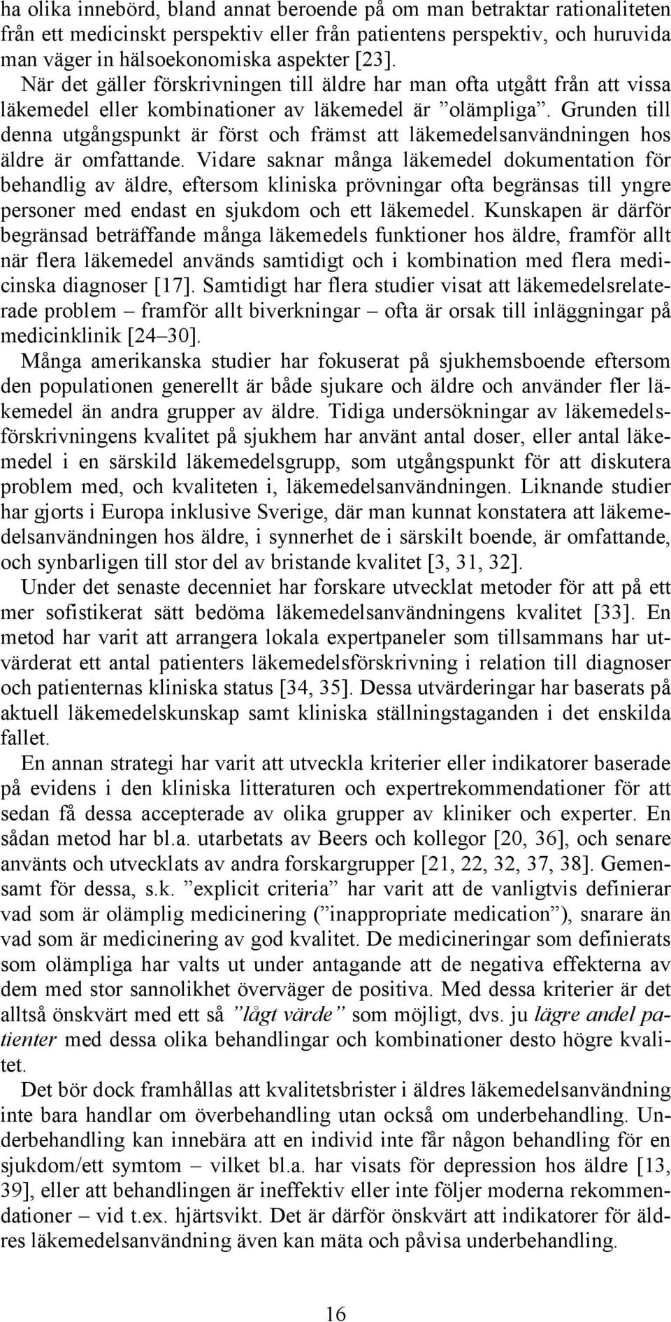 Grunden till denna utgångspunkt är först och främst att läkemedelsanvändningen hos äldre är omfattande.