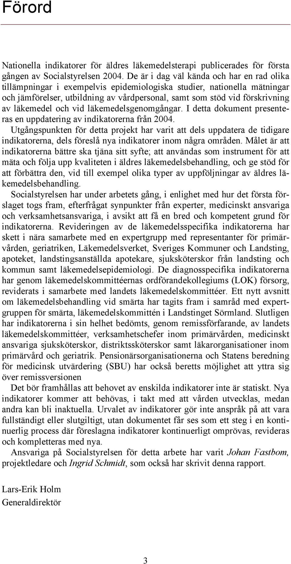 läkemedel och vid läkemedelsgenomgångar. I detta dokument presenteras en uppdatering av indikatorerna från 2004.