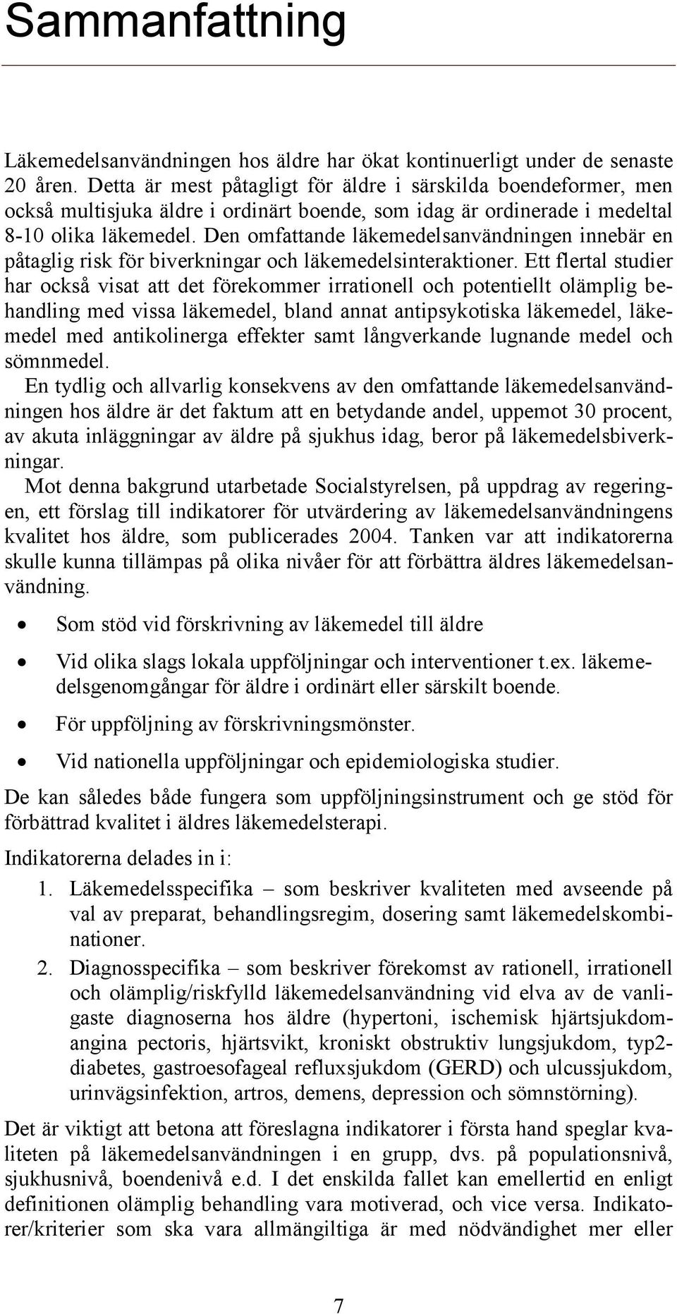 Den omfattande läkemedelsanvändningen innebär en påtaglig risk för biverkningar och läkemedelsinteraktioner.