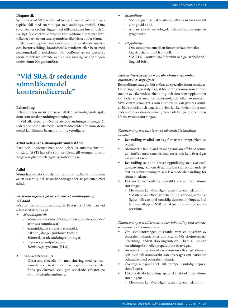 Barn som uppvisar snarkande andning, avvikande ansiktsoch bettutveckling, kraniofaciella syndrom eller barn med neuromuskulära sjukdomar bör bedömas av en specialist inom respektive område och en