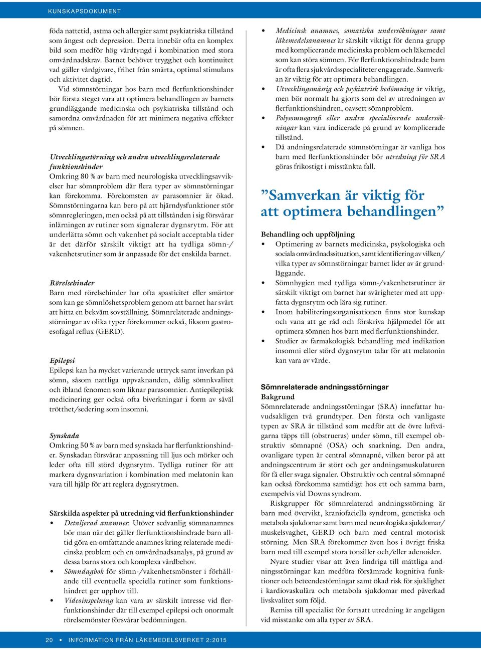 Vid sömnstörningar hos barn med flerfunktionshinder bör första steget vara att optimera behandlingen av barnets grundläggande medicinska och psykiatriska tillstånd och samordna omvårdnaden för att