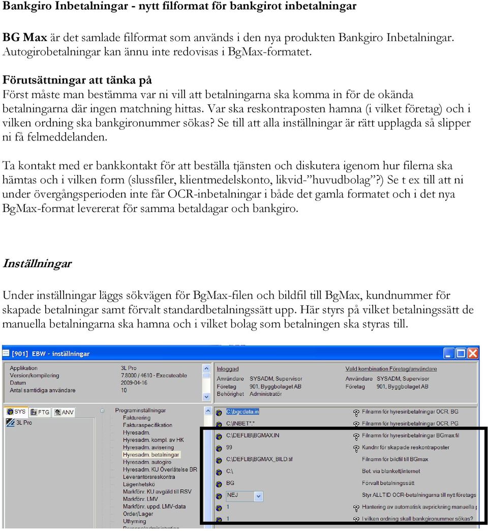 Förutsättningar att tänka på Först måste man bestämma var ni vill att betalningarna ska komma in för de okända betalningarna där ingen matchning hittas.