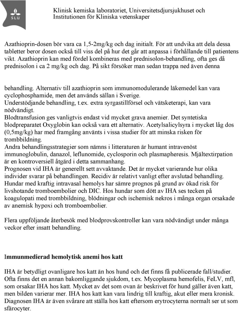 Alternativ till azathioprin som immunomodulerande läkemedel kan vara cyclophosphamide, men det används sällan i Sverige. Understödjande behandling, t.ex.