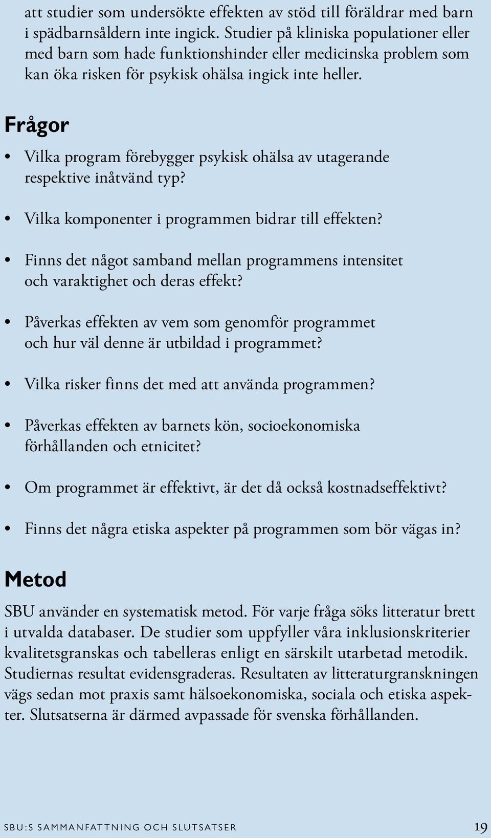 Frågor Vilka program förebygger psykisk ohälsa av utagerande respektive inåtvänd typ? Vilka komponenter i programmen bidrar till effekten?