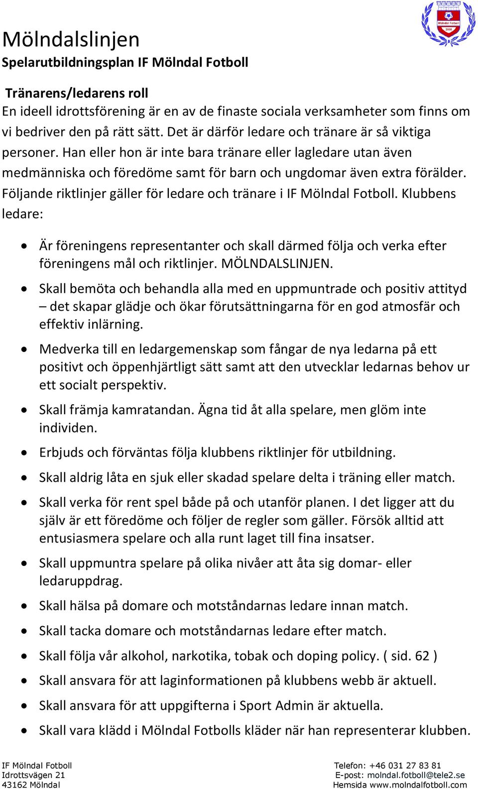 Följande riktlinjer gäller för ledare och tränare i IF Mölndal Fotboll. Klubbens ledare: Är föreningens representanter och skall därmed följa och verka efter föreningens mål och riktlinjer.