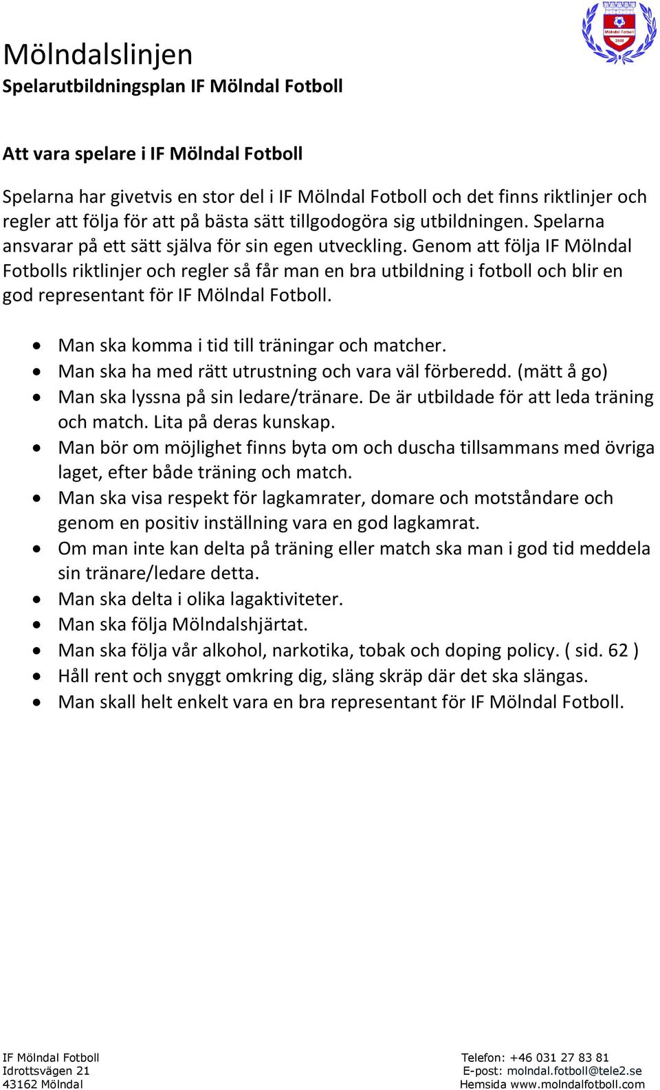 Genom att följa IF Mölndal Fotbolls riktlinjer och regler så får man en bra utbildning i fotboll och blir en god representant för IF Mölndal Fotboll. Man ska komma i tid till träningar och matcher.