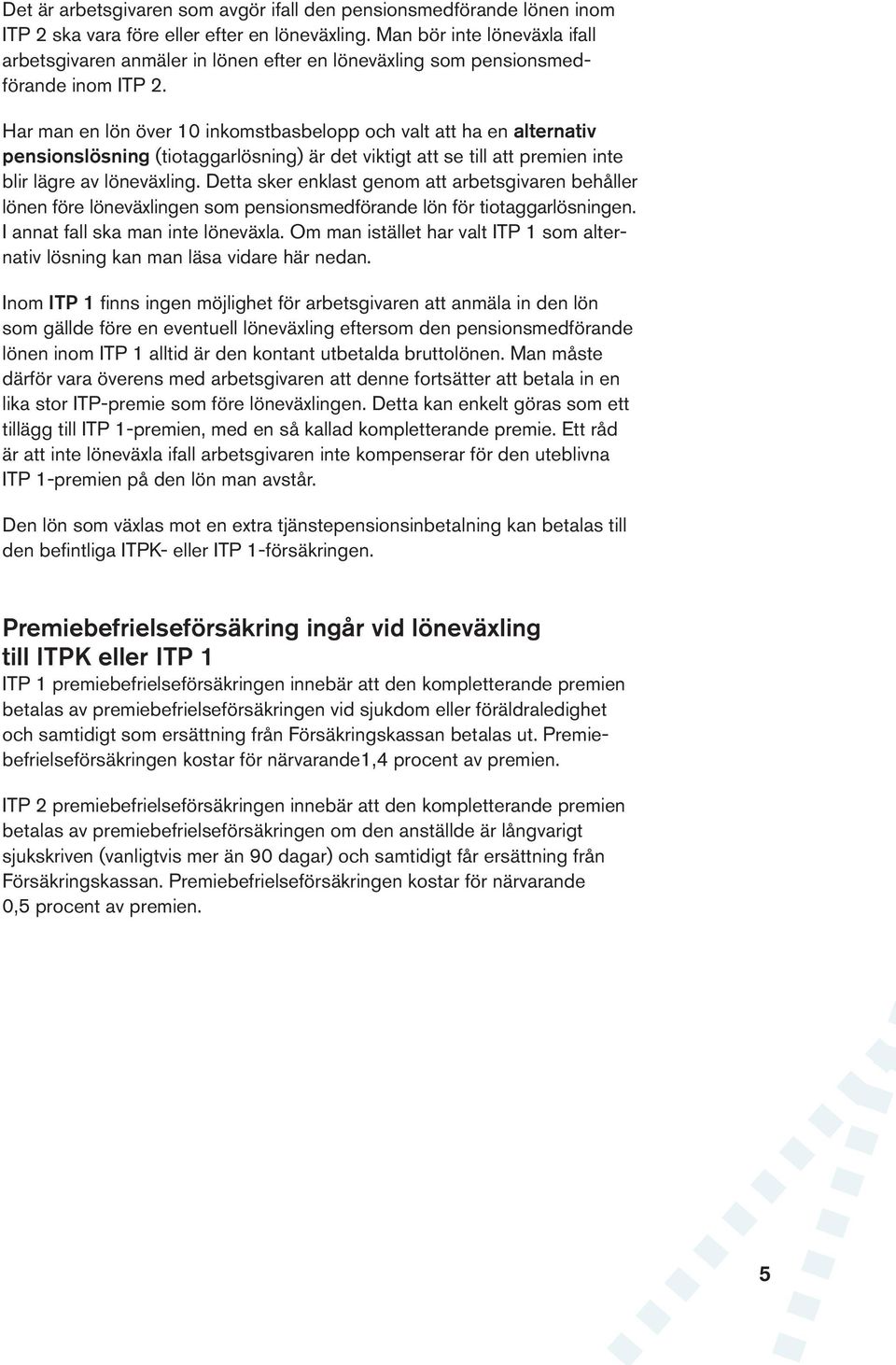 Har man en lön över 10 inkomstbasbelopp och valt att ha en alternativ pensionslösning (tiotaggarlösning) är det viktigt att se till att premien inte blir lägre av löneväxling.