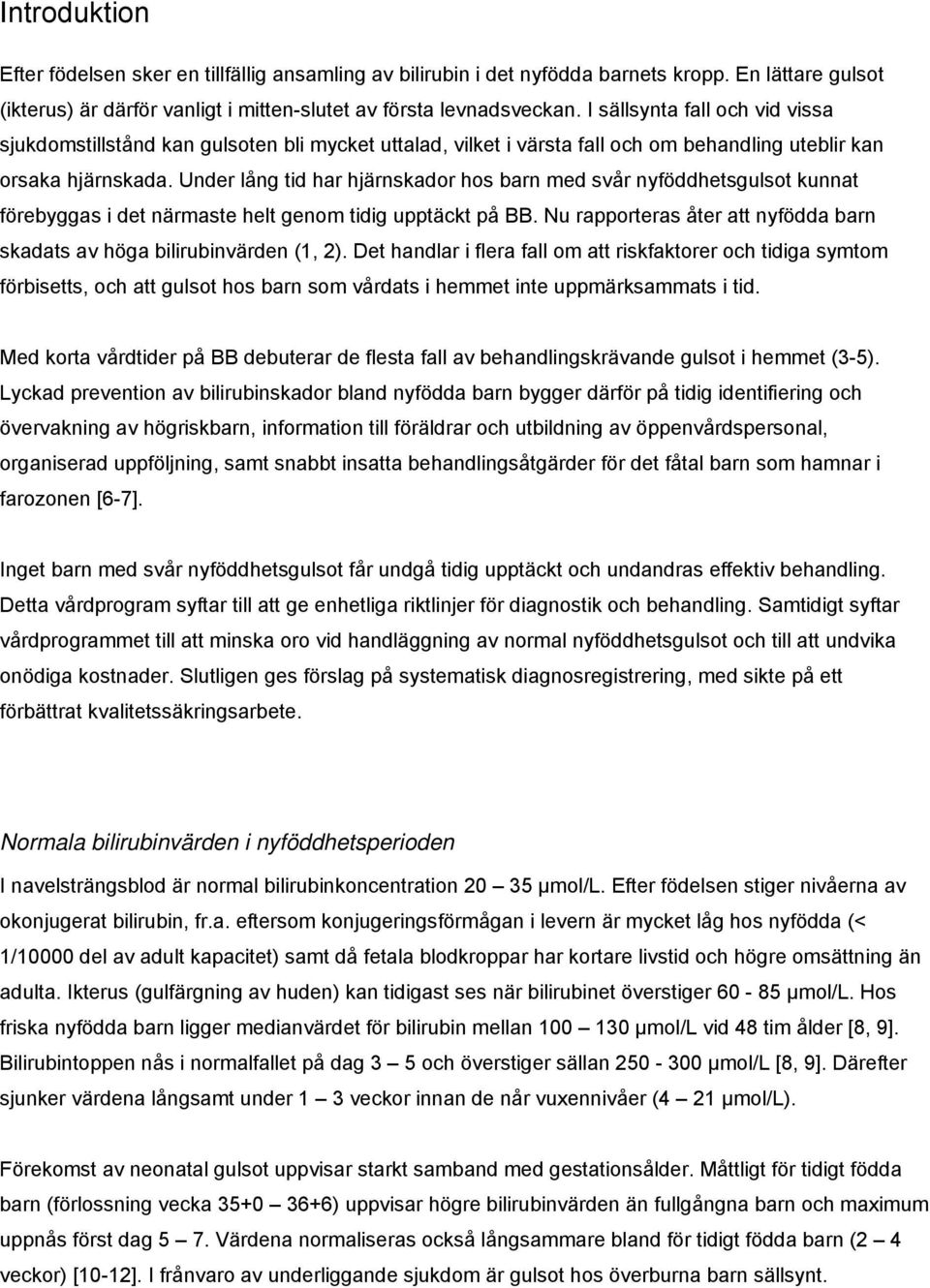 Under lång tid har hjärnskador hos barn med svår nyföddhetsgulsot kunnat förebyggas i det närmaste helt genom tidig upptäckt på BB.