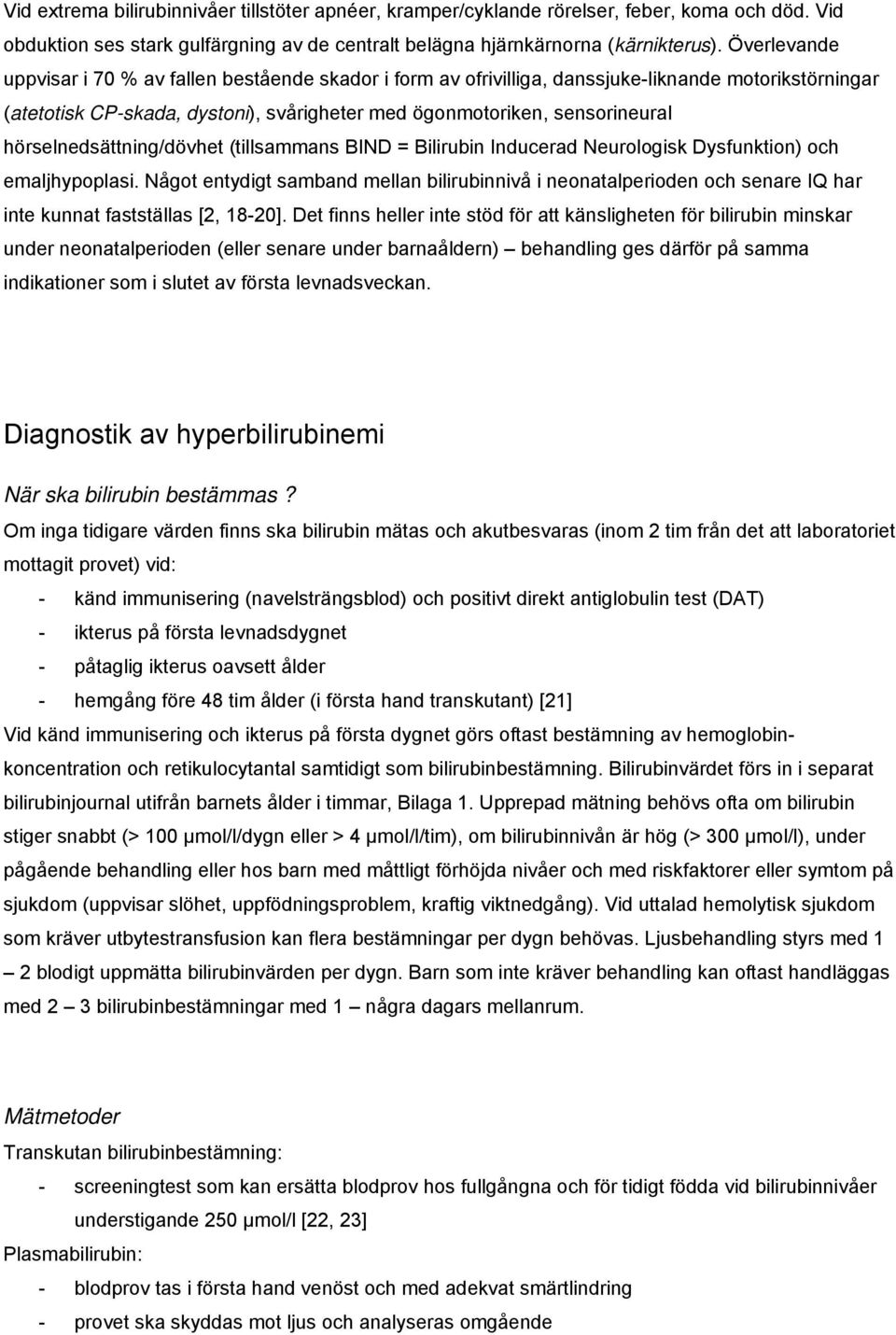 hörselnedsättning/dövhet (tillsammans BIND = Bilirubin Inducerad Neurologisk Dysfunktion) och emaljhypoplasi.