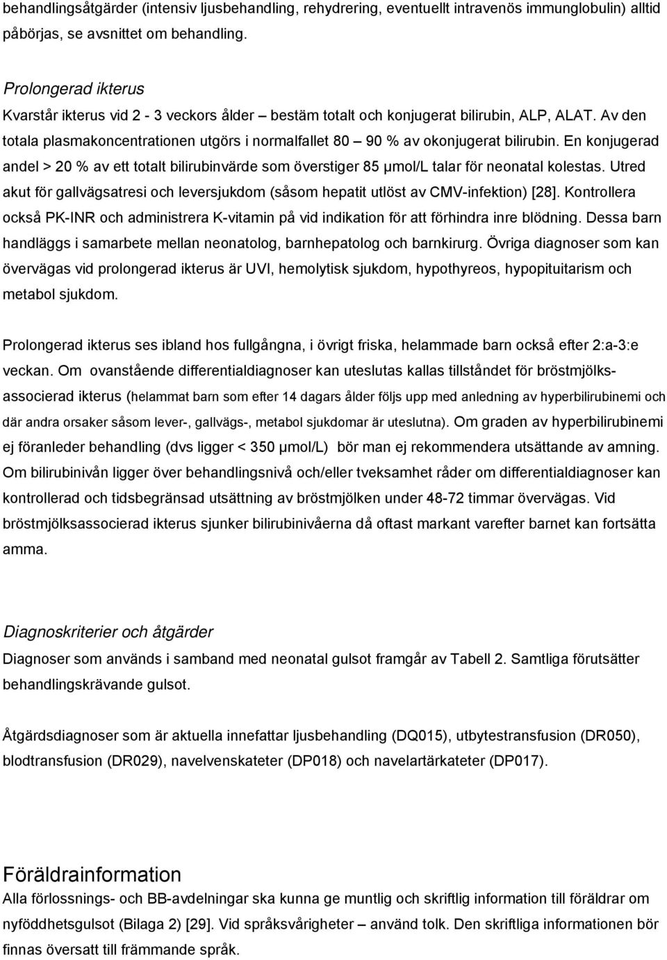 Av den totala plasmakoncentrationen utgörs i normalfallet 80 90 % av okonjugerat bilirubin.