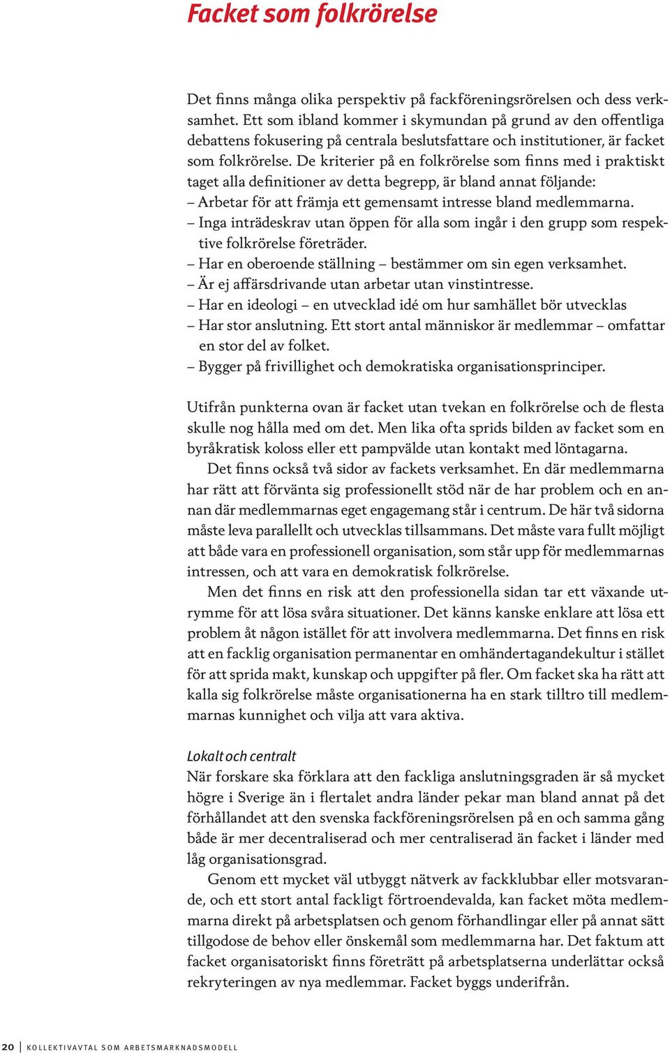 De kriterier på en folkrörelse som finns med i praktiskt taget alla definitioner av detta begrepp, är bland annat följande: Arbetar för att främja ett gemensamt intresse bland medlemmarna.