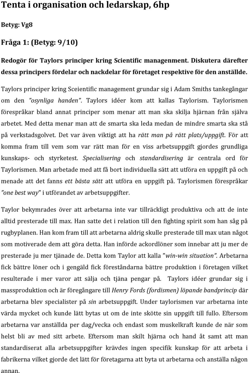 Taylors principer kring Sceientific management grundar sig i Adam Smiths tankegångar om den osynliga handen. Taylors idéer kom att kallas Taylorism.