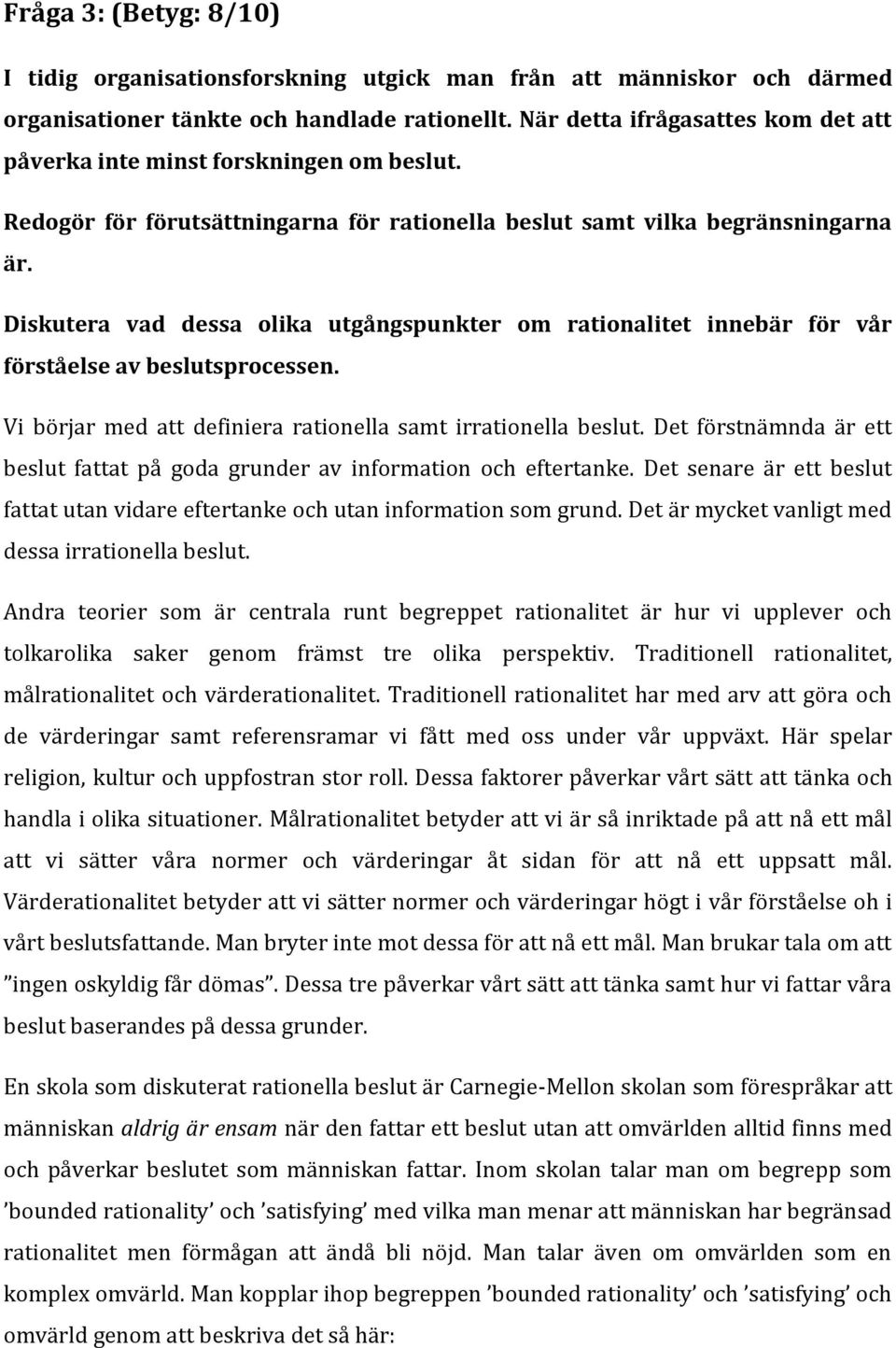 Diskutera vad dessa olika utgångspunkter om rationalitet innebär för vår förståelse av beslutsprocessen. Vi börjar med att definiera rationella samt irrationella beslut.