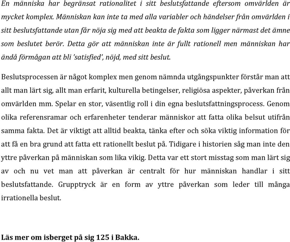 Detta gör att människan inte är fullt rationell men människan har ändå förmågan att bli satisfied, nöjd, med sitt beslut.