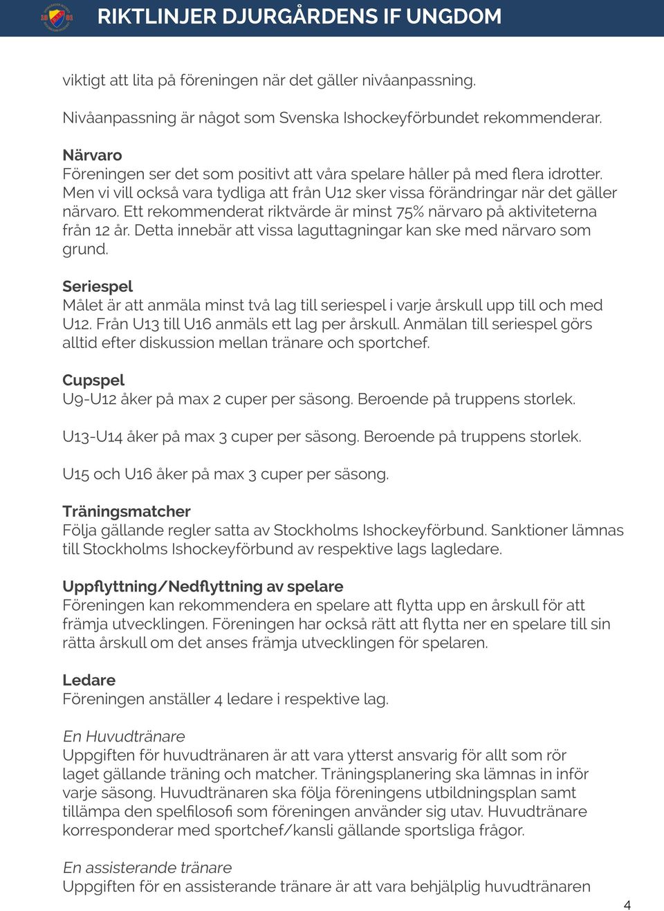 Ett rekommenderat riktvärde är minst 75% närvaro på aktiviteterna från 12 år. Detta innebär att vissa laguttagningar kan ske med närvaro som grund.