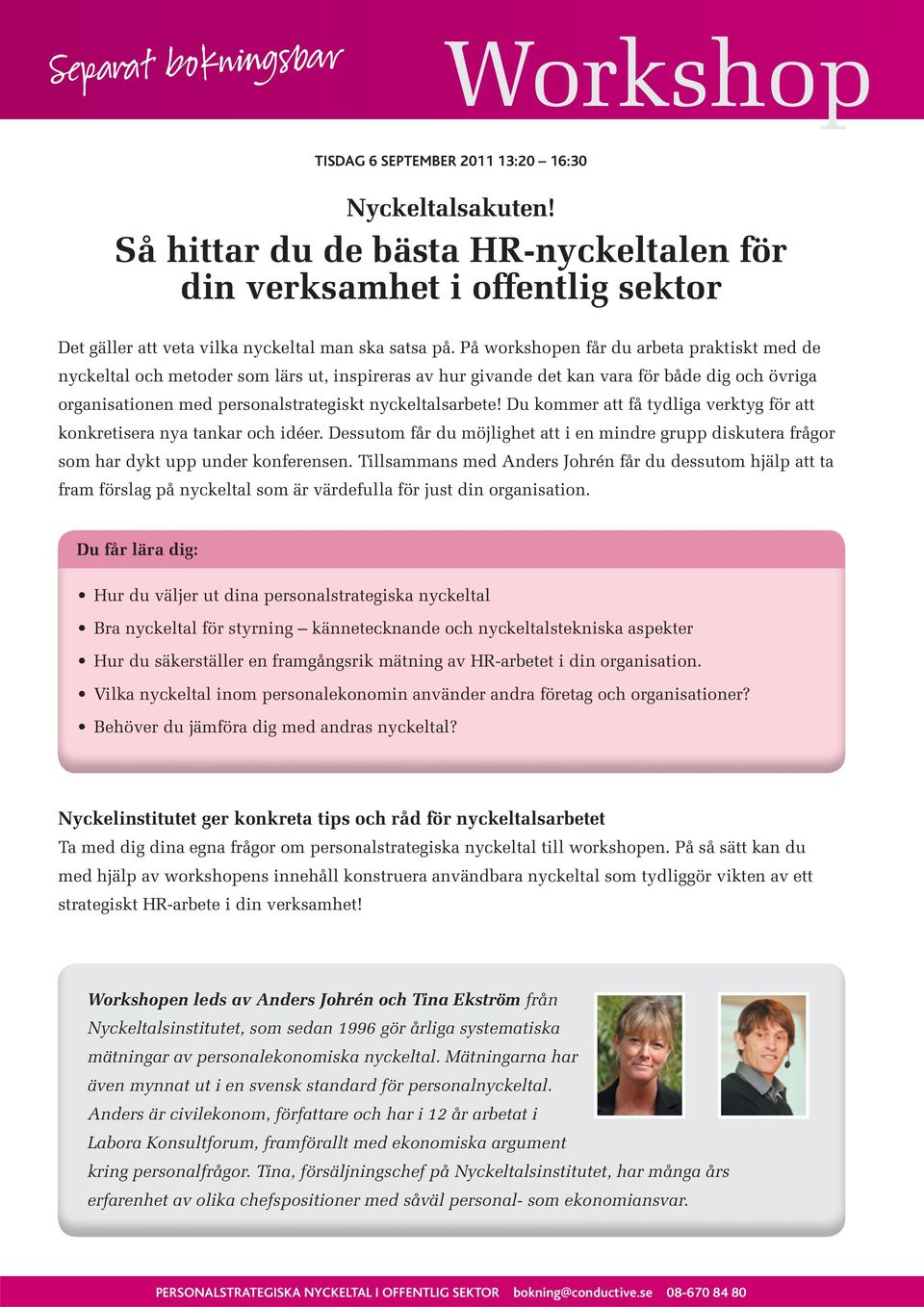 Du kommer att få tydliga verktyg för att konkretisera nya tankar och idéer. Dessutom får du möjlighet att i en mindre grupp diskutera frågor som har dykt upp under konferensen.