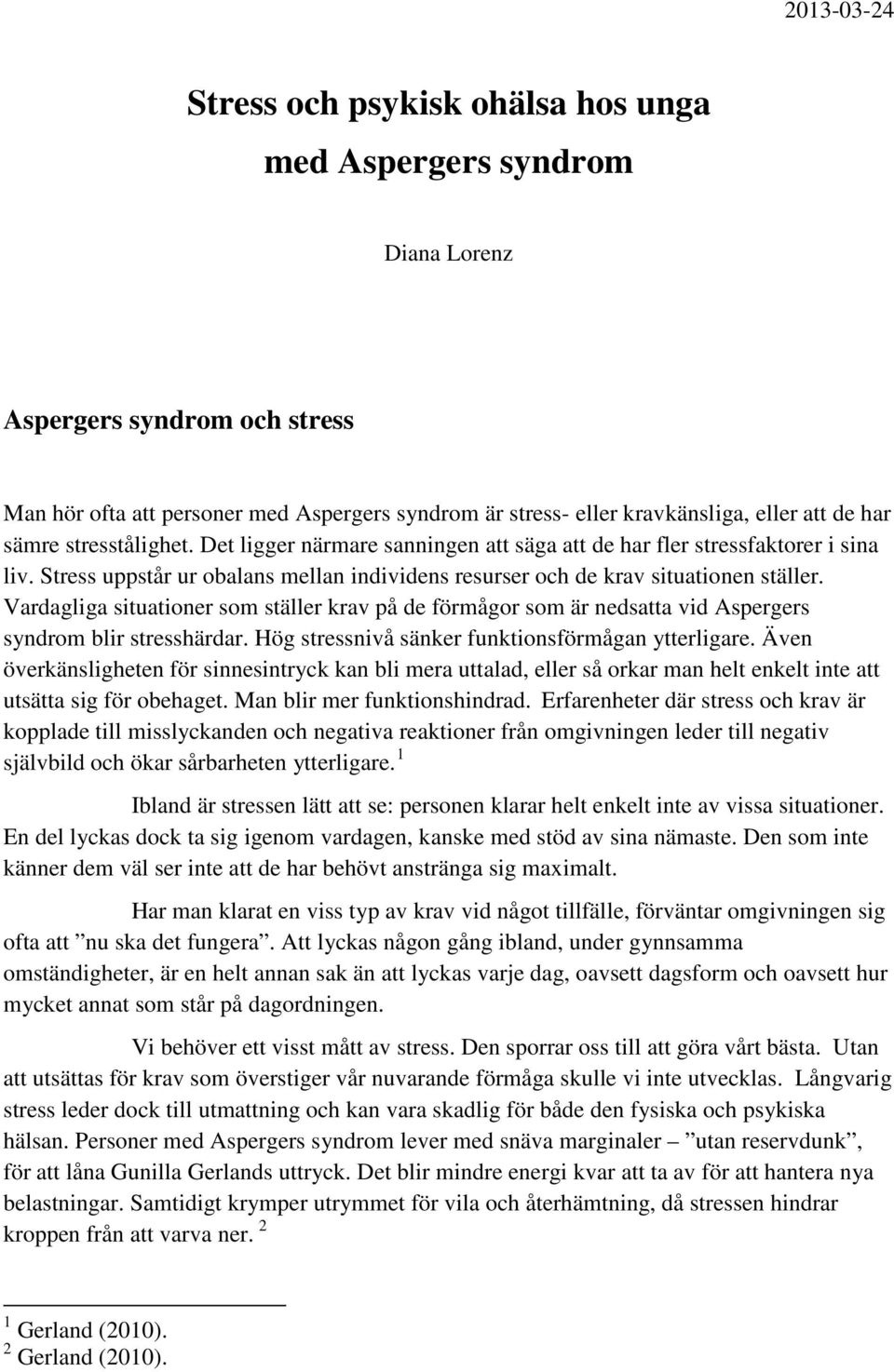 Vardagliga situationer som ställer krav på de förmågor som är nedsatta vid Aspergers syndrom blir stresshärdar. Hög stressnivå sänker funktionsförmågan ytterligare.
