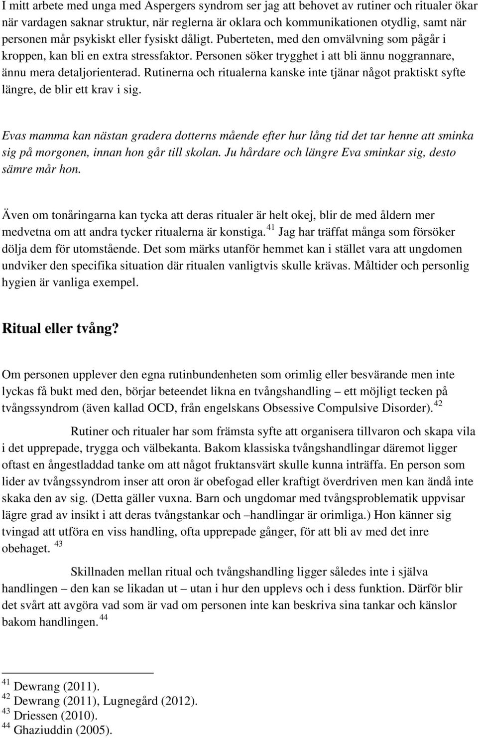 Rutinerna och ritualerna kanske inte tjänar något praktiskt syfte längre, de blir ett krav i sig.