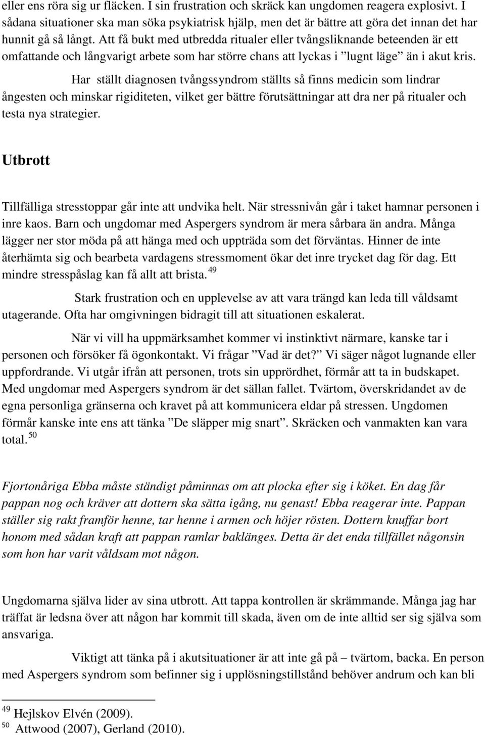 Att få bukt med utbredda ritualer eller tvångsliknande beteenden är ett omfattande och långvarigt arbete som har större chans att lyckas i lugnt läge än i akut kris.