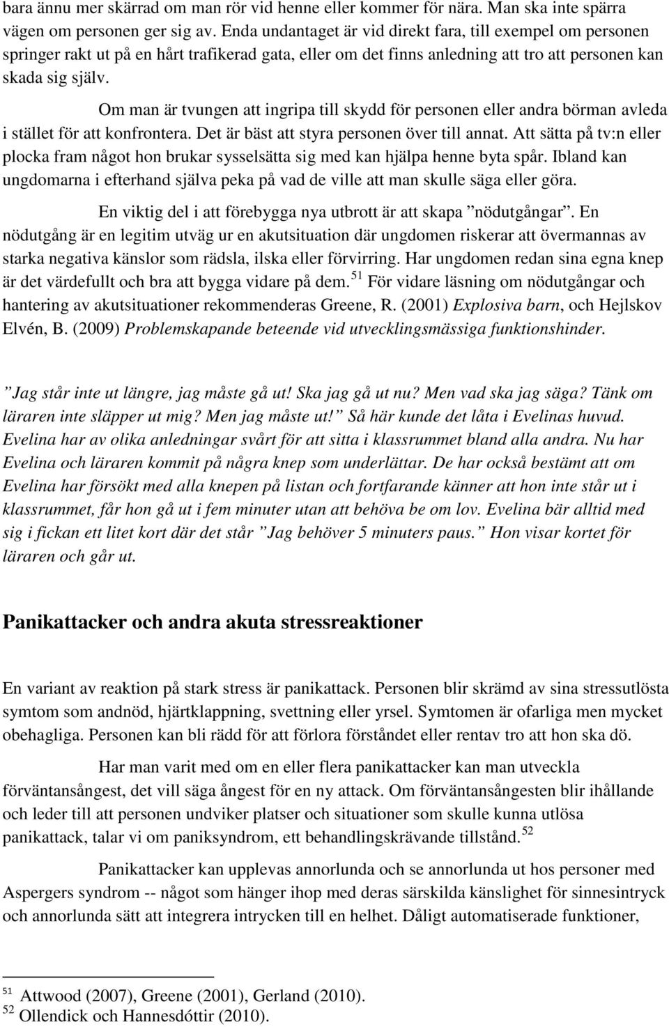 Om man är tvungen att ingripa till skydd för personen eller andra börman avleda i stället för att konfrontera. Det är bäst att styra personen över till annat.