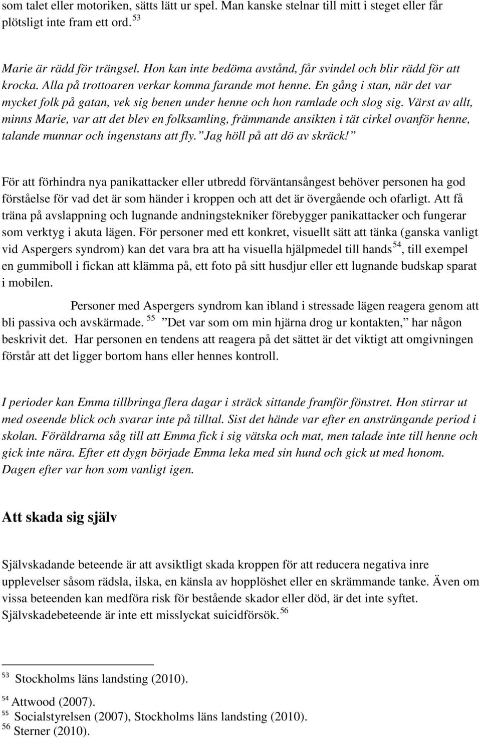 En gång i stan, när det var mycket folk på gatan, vek sig benen under henne och hon ramlade och slog sig.