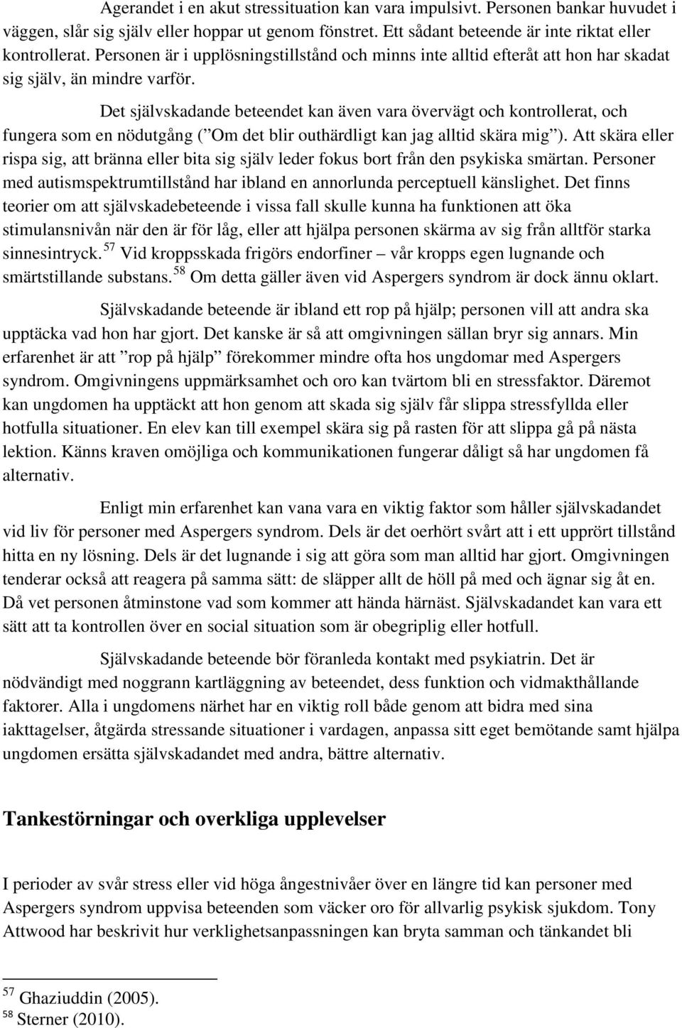 Det självskadande beteendet kan även vara övervägt och kontrollerat, och fungera som en nödutgång ( Om det blir outhärdligt kan jag alltid skära mig ).