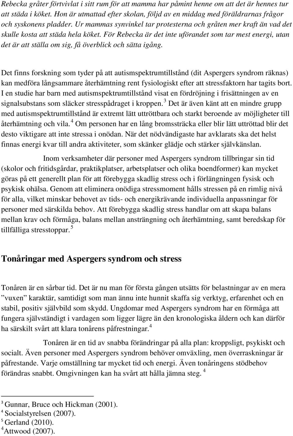 För Rebecka är det inte uförandet som tar mest energi, utan det är att ställa om sig, få överblick och sätta igång.