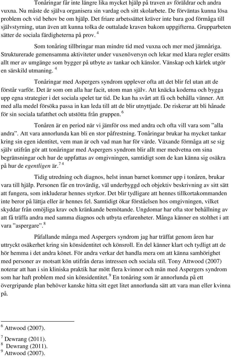 Grupparbeten sätter de sociala färdigheterna på prov. 4 Som tonåring tillbringar man mindre tid med vuxna och mer med jämnåriga.