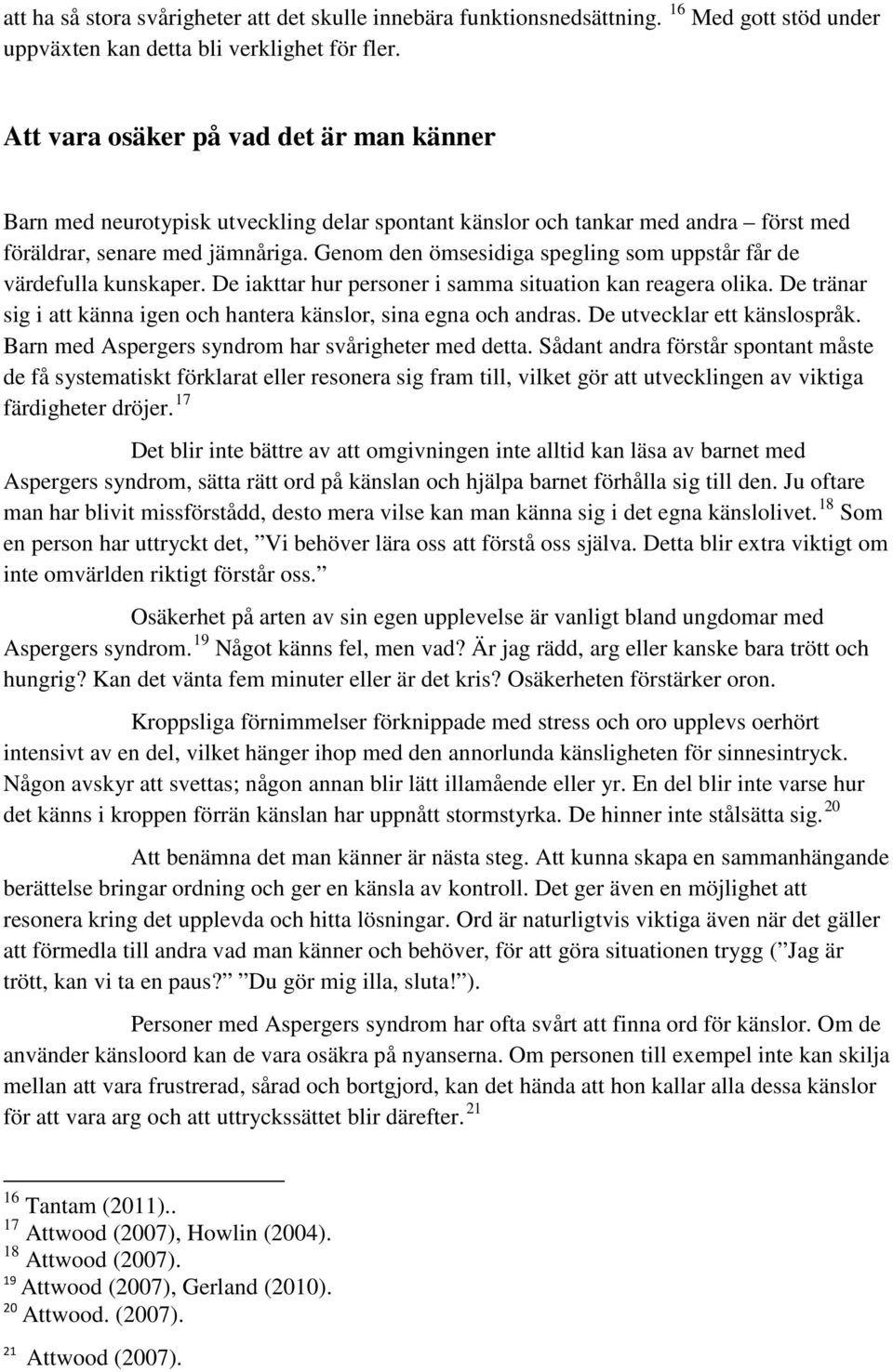 Genom den ömsesidiga spegling som uppstår får de värdefulla kunskaper. De iakttar hur personer i samma situation kan reagera olika.