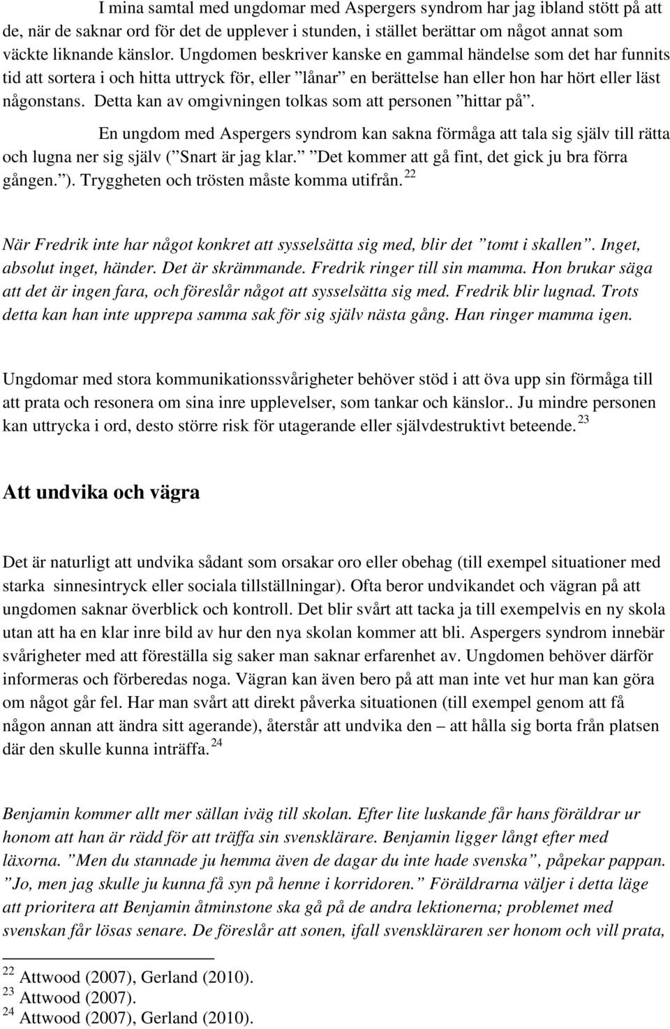 Detta kan av omgivningen tolkas som att personen hittar på. En ungdom med Aspergers syndrom kan sakna förmåga att tala sig själv till rätta och lugna ner sig själv ( Snart är jag klar.
