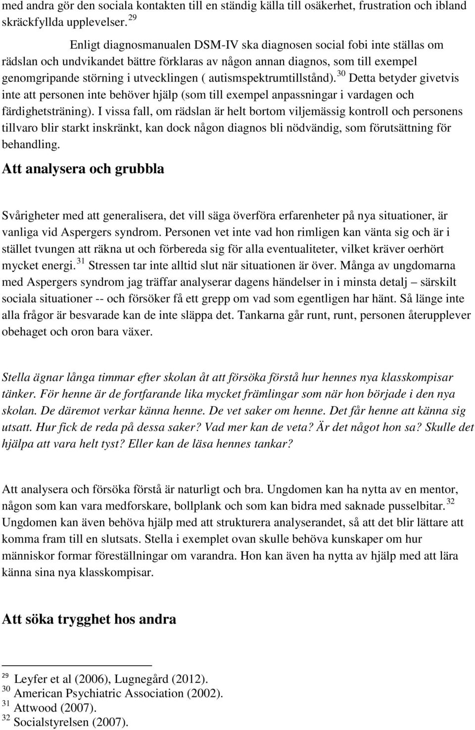 autismspektrumtillstånd). 30 Detta betyder givetvis inte att personen inte behöver hjälp (som till exempel anpassningar i vardagen och färdighetsträning).