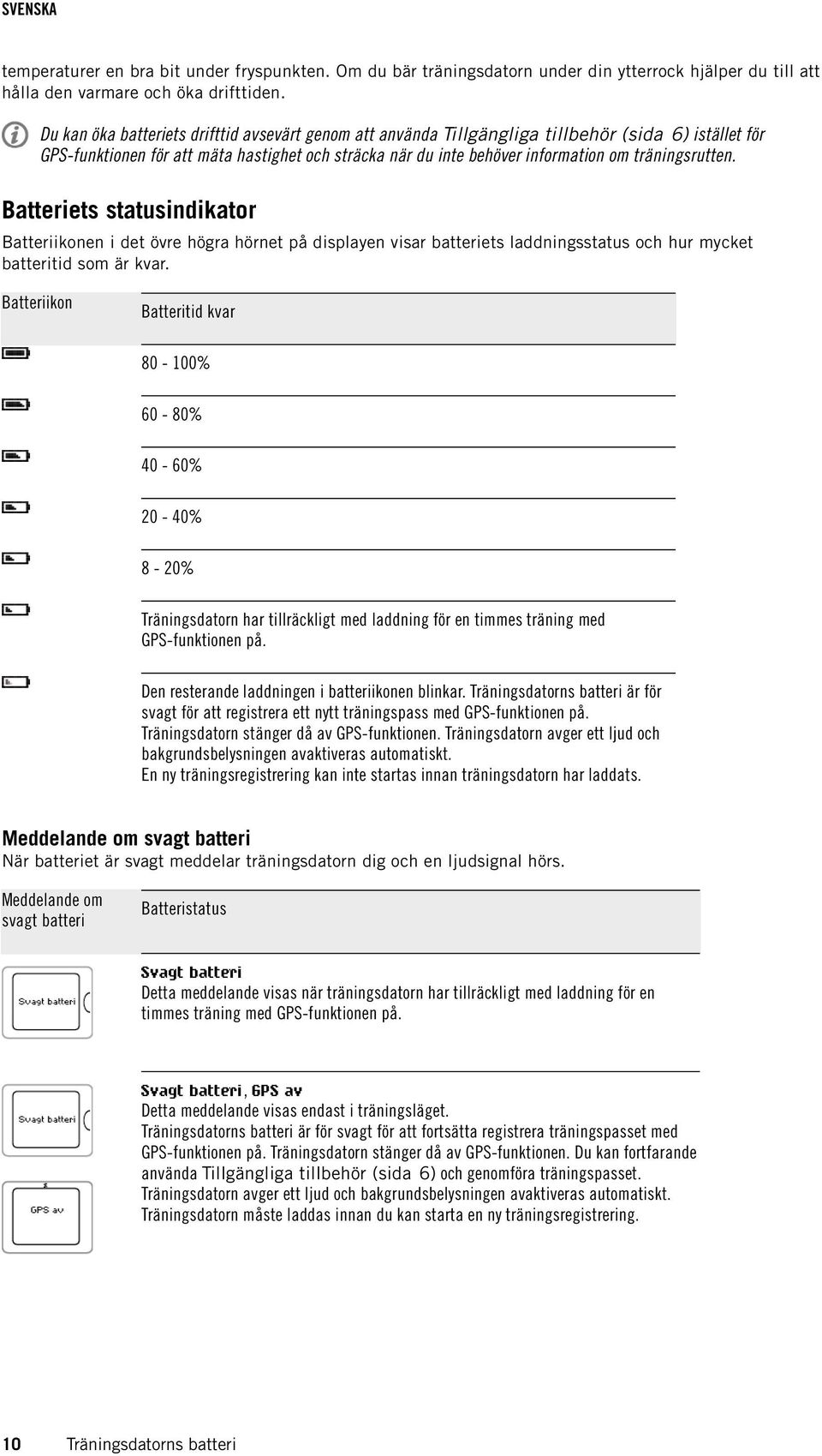 träningsrutten. Batteriets statusindikator Batteriikonen i det övre högra hörnet på displayen visar batteriets laddningsstatus och hur mycket batteritid som är kvar.